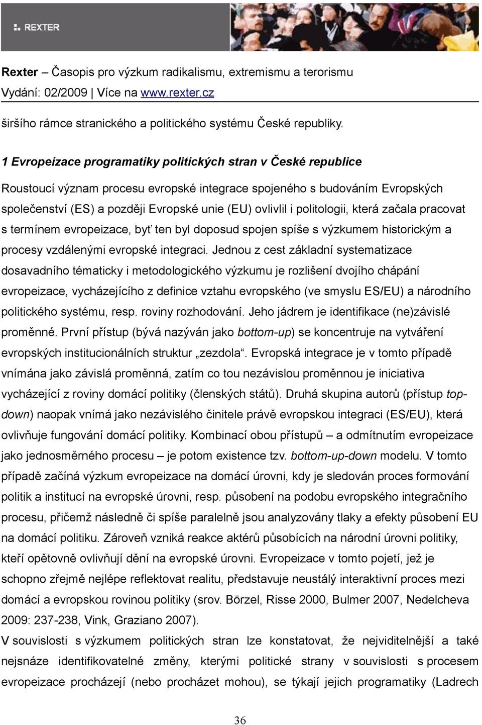 politologii, která začala pracovat s termínem evropeizace, byť ten byl doposud spojen spíše s výzkumem historickým a procesy vzdálenými evropské integraci.