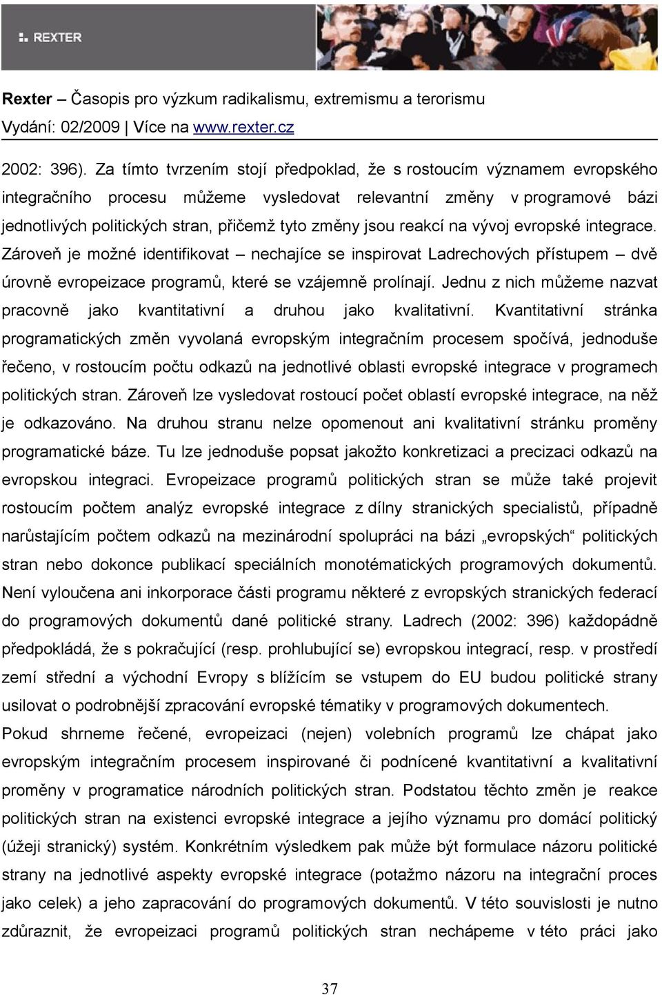 jsou reakcí na vývoj evropské integrace. Zároveň je možné identifikovat nechajíce se inspirovat Ladrechových přístupem dvě úrovně evropeizace programů, které se vzájemně prolínají.