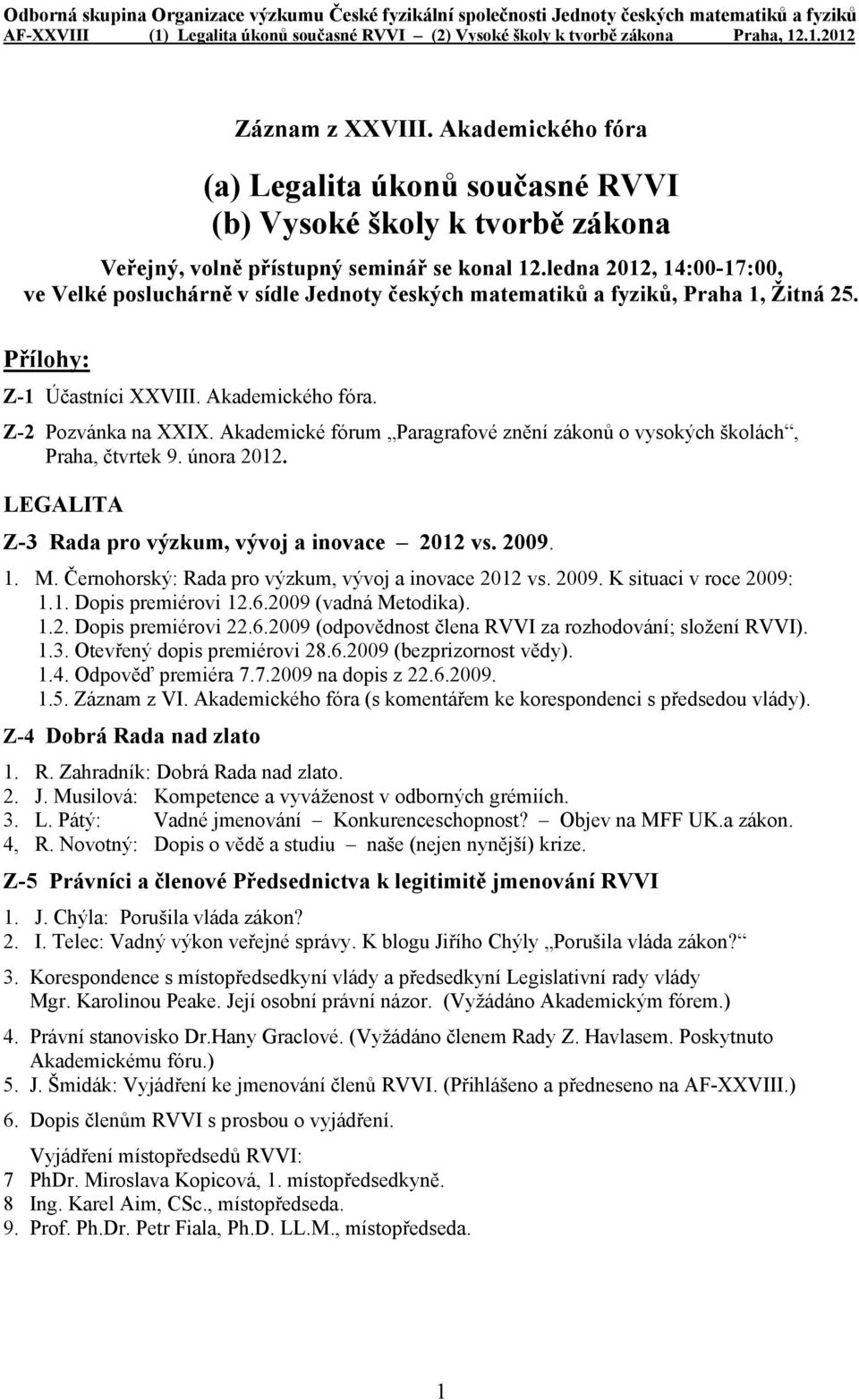 ledna 2012, 14:00-17:00, ve Velké posluchárně v sídle Jednoty českých matematiků a fyziků, Praha 1, Žitná 25. Přílohy: Z-1 Účastníci XXVIII. Akademického fóra. Z-2 Pozvánka na XXIX.