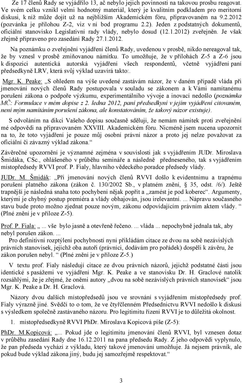 2012 (pozvánka je přílohou Z-2, viz v ní bod programu 2.2). Jeden z podstatných dokumentů, oficiální stanovisko Legislativní rady vlády, nebylo dosud (12.1.2012) zveřejněn.