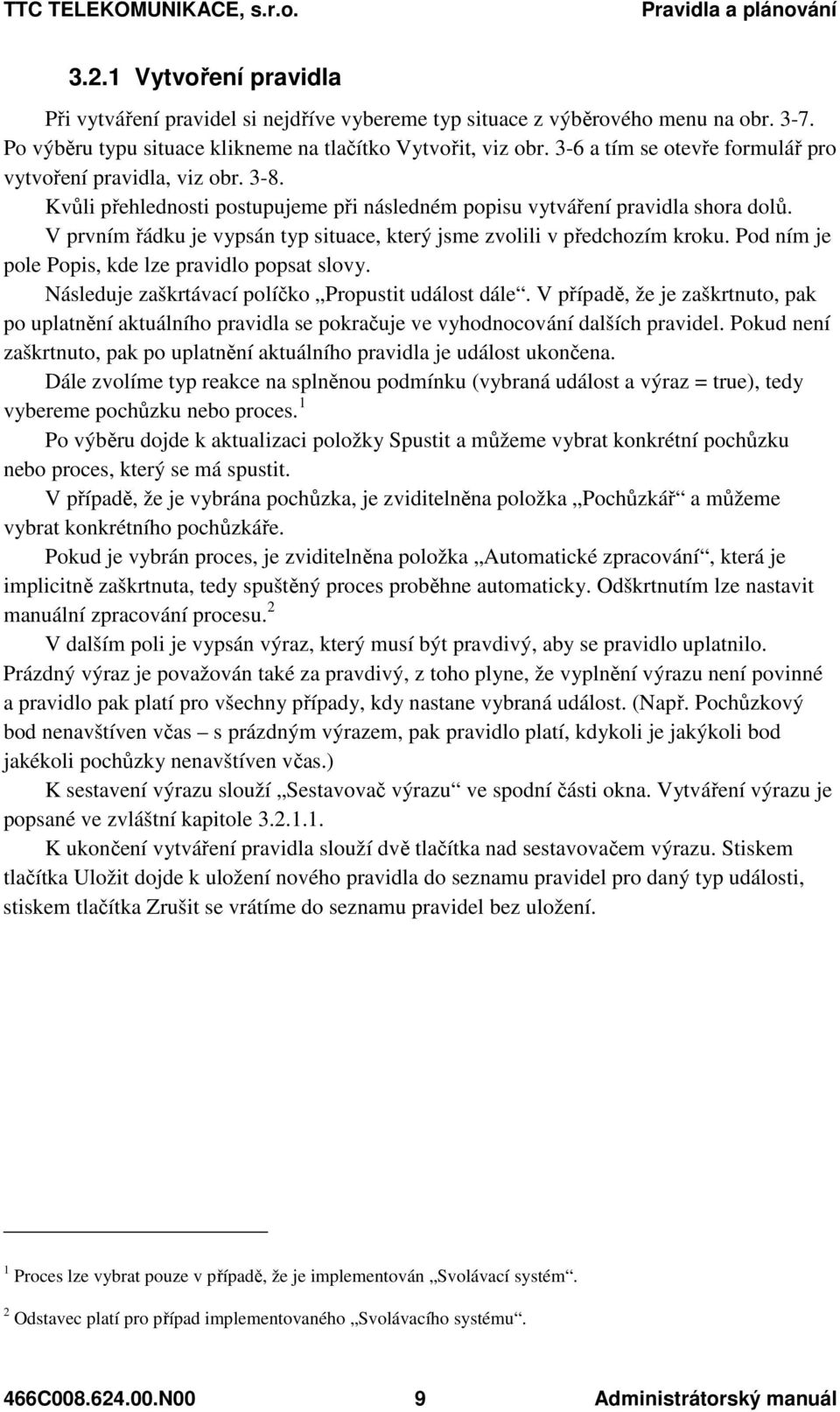 V prvním řádku je vypsán typ situace, který jsme zvolili v předchozím kroku. Pod ním je pole Popis, kde lze pravidlo popsat slovy. Následuje zaškrtávací políčko Propustit událost dále.