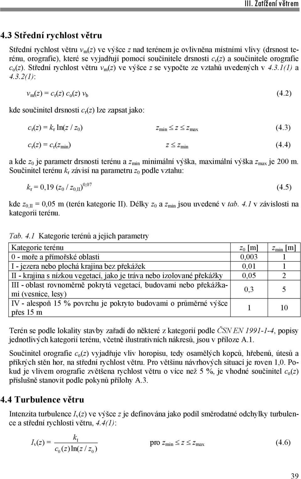 2) kde součinitel drsnosti c r (z) lze zapsat jako: c r (z) = k r ln(z / z 0 ) z min z z max (4.3) c r (z) = c r (z min ) z z min (4.