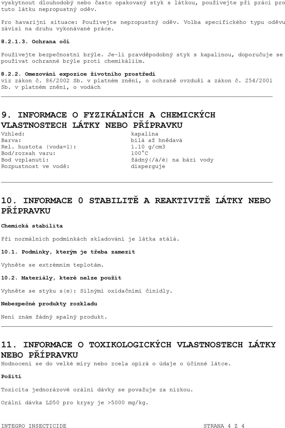 Je-li pravděpodobný styk s kapalinou, doporučuje se používat ochranné brýle proti chemikáliím. 8.2.2. Omezování expozice životního prostředí viz zákon č. 86/2002 Sb.