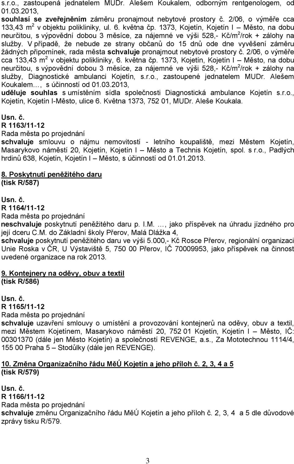 1373, Kojetín, Kojetín I Město, na dobu neurčitou, s výpovědní dobou 3 měsíce, za nájemné ve výši 528,- Kč/m 2 /rok + zálohy na služby.