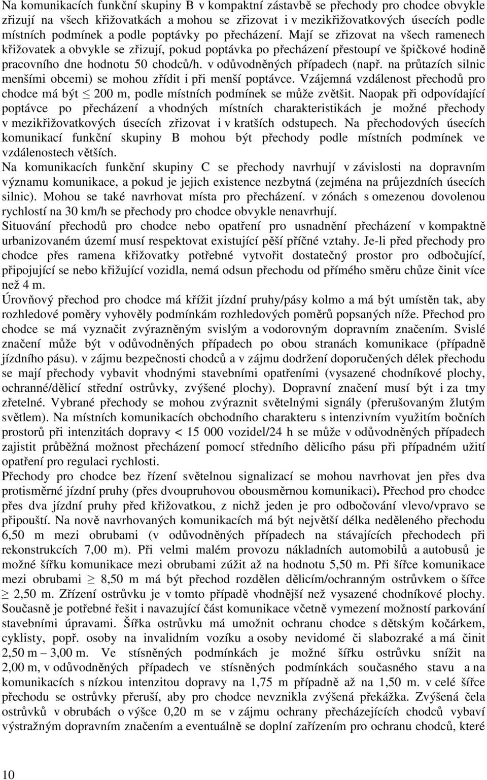 v odůvodněných případech (např. na průtazích silnic menšími obcemi) se mohou zřídit i při menší poptávce. Vzájemná vzdálenost přechodů pro chodce má být 200 m, podle místních podmínek se může zvětšit.