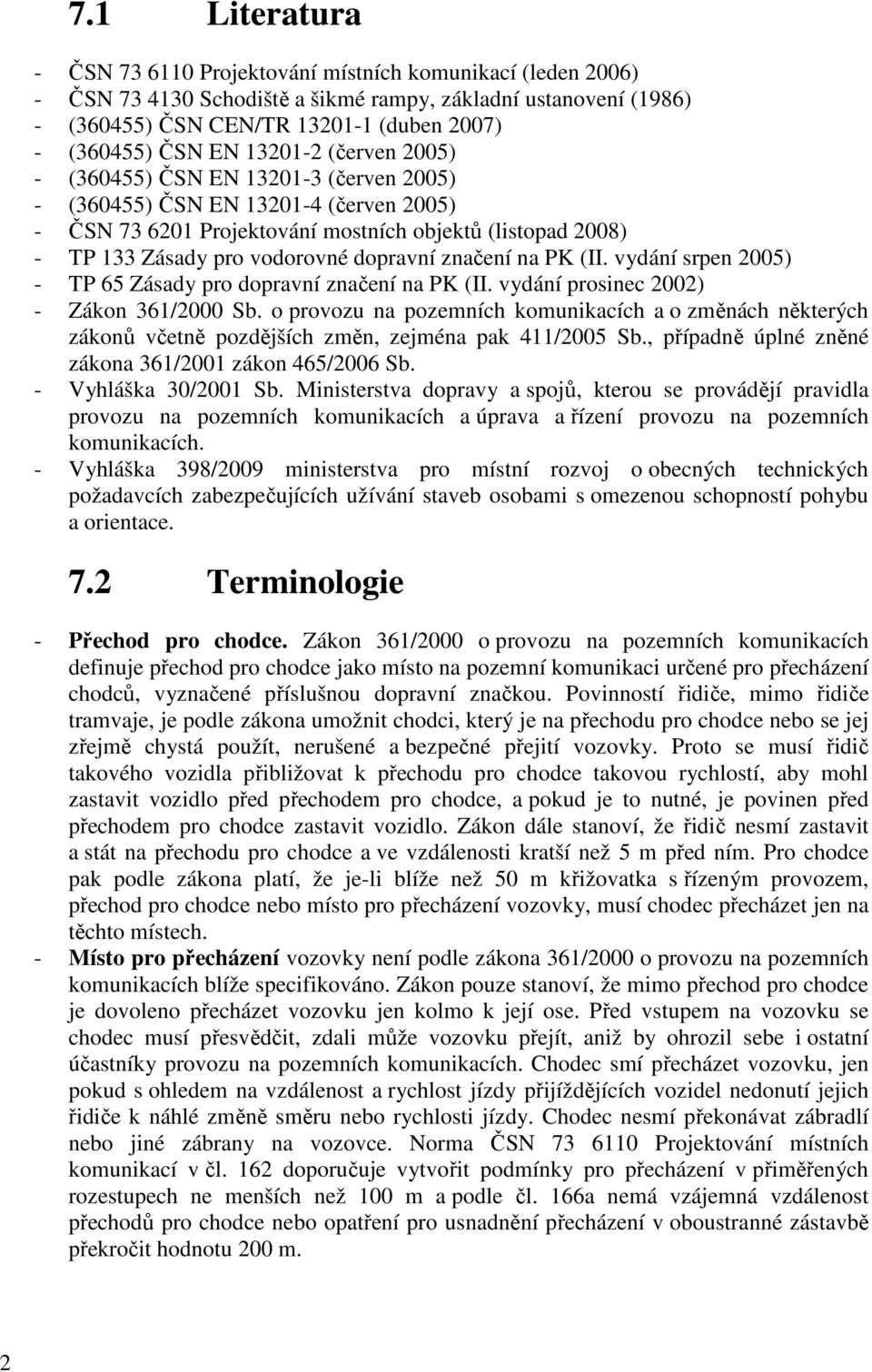 dopravní značení na PK (II. vydání srpen 2005) - TP 65 Zásady pro dopravní značení na PK (II. vydání prosinec 2002) - Zákon 361/2000 Sb.