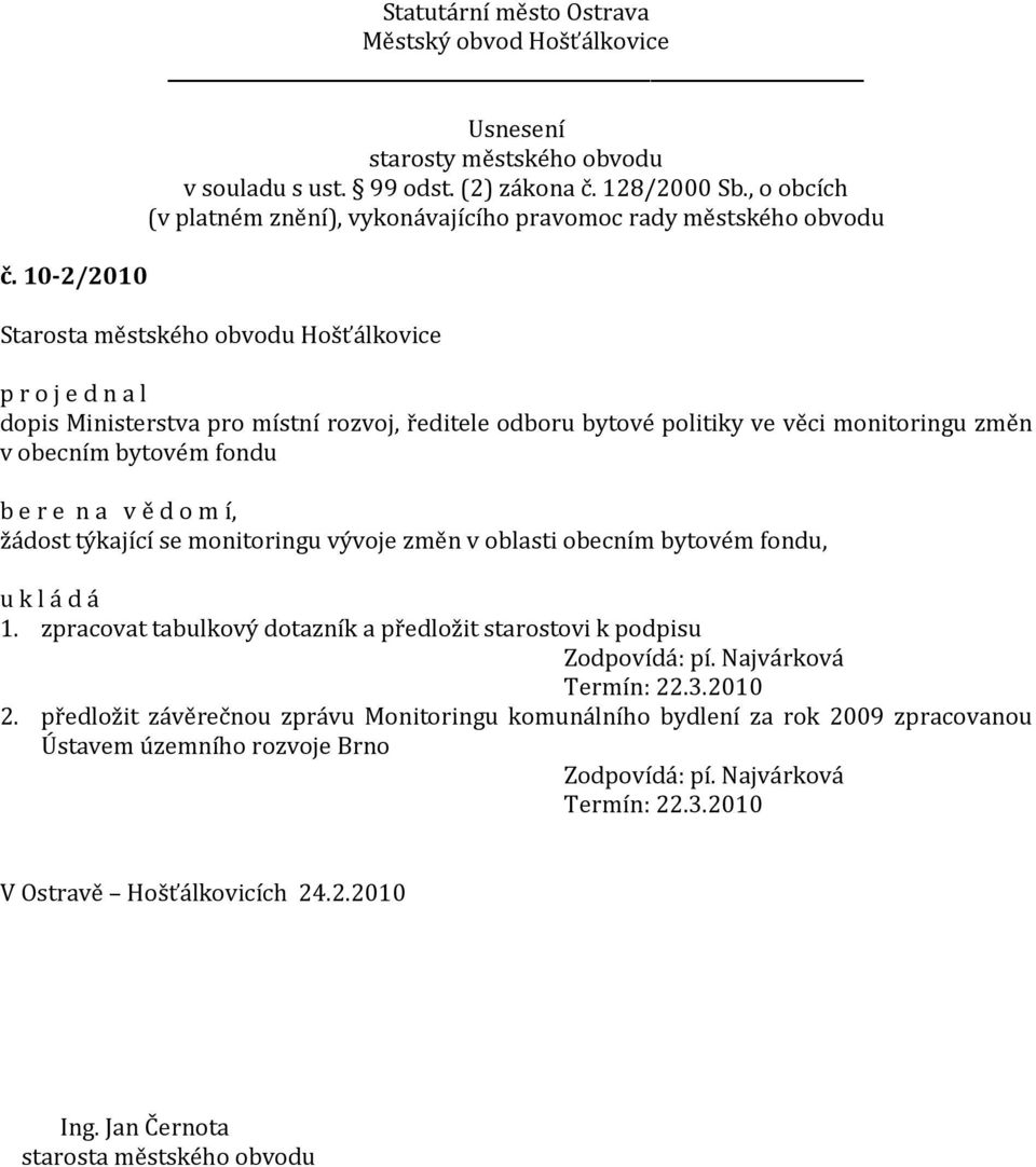 zpracovat tabulkový dotazník a předložit starostovi k podpisu Zodpovídá: pí. Najvárková Termín: 22.3.2010 2.