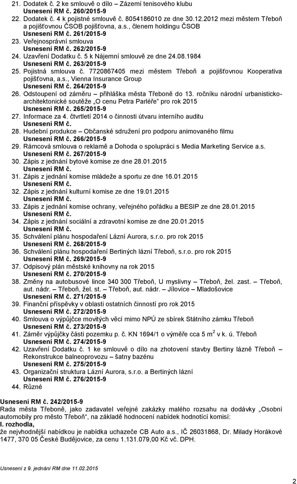 7720867405 mezi městem Třeboň a pojišťovnou Kooperativa pojišťovna, a.s., Vienna Insurance Group 264/2015-9 26. Odstoupení od záměru přihláška města Třeboně do 13.