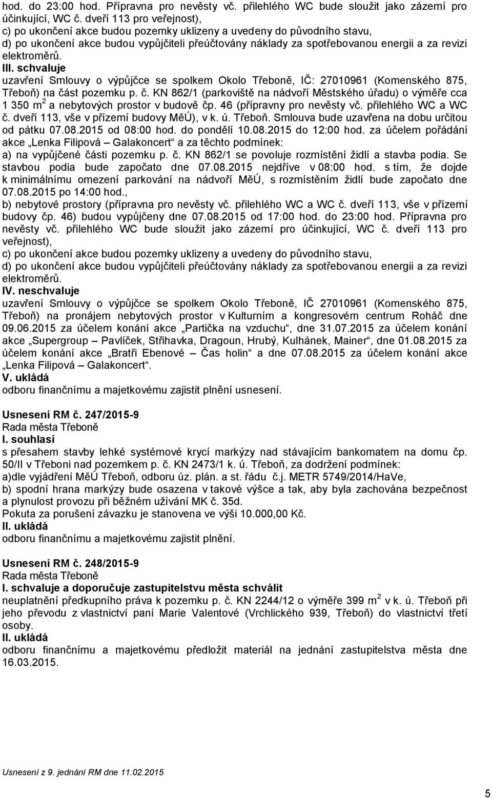 elektroměrů. II uzavření Smlouvy o výpůjčce se spolkem Okolo Třeboně, IČ: 27010961 (Komenského 875, Třeboň) na čá