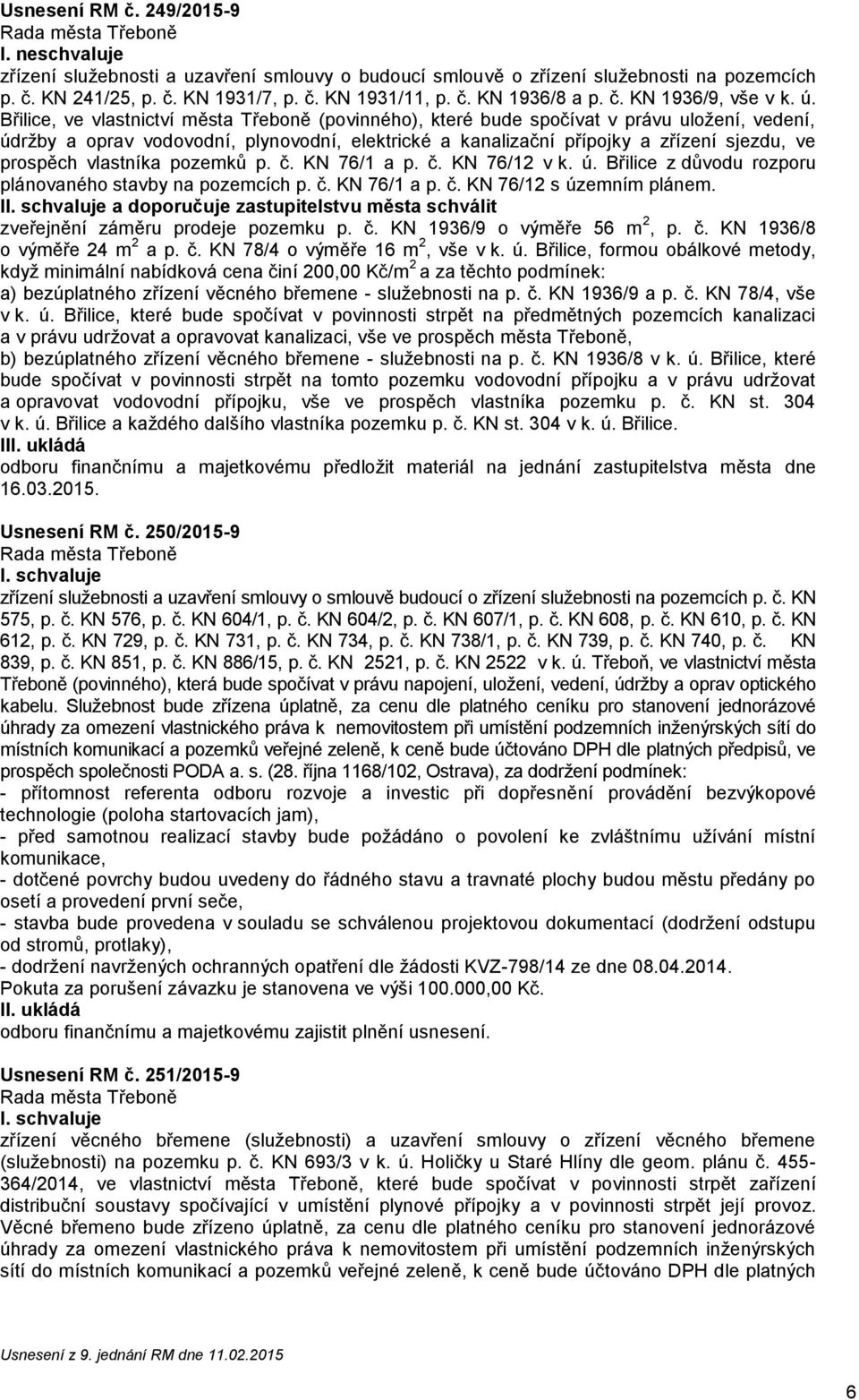 prospěch vlastníka pozemků p. č. KN 76/1 a p. č. KN 76/12 v k. ú. Břilice z důvodu rozporu plánovaného stavby na pozemcích p. č. KN 76/1 a p. č. KN 76/12 s územním plánem.