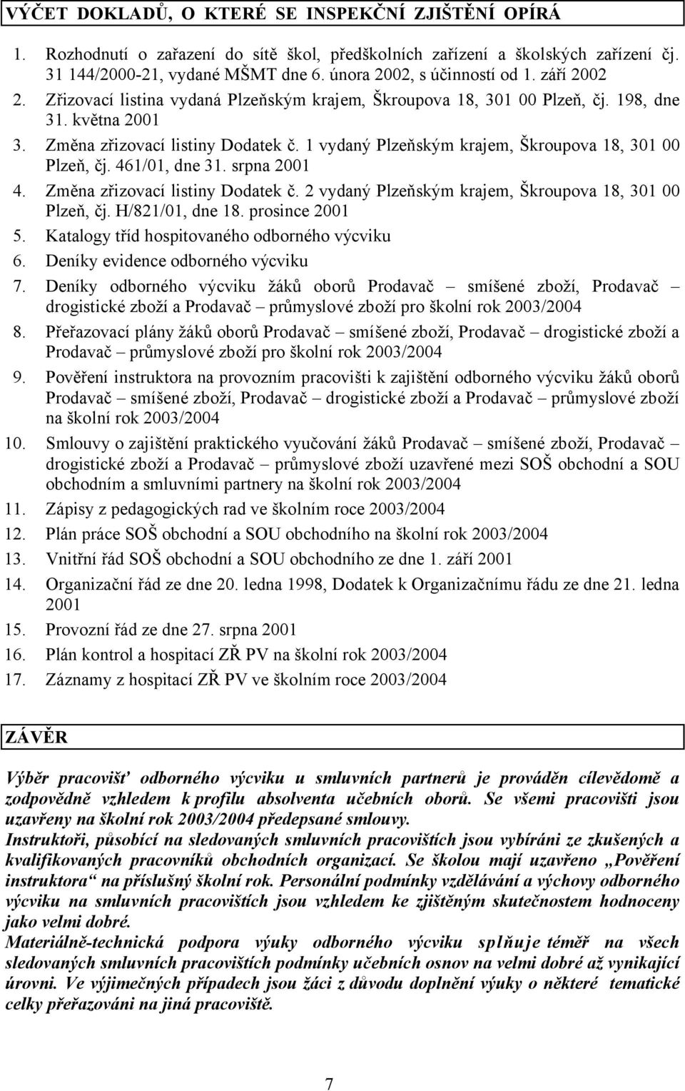 1 vydaný Plzeňským krajem, Škroupova 18, 301 00 Plzeň, čj. 461/01, dne 31. srpna 2001 4. Změna zřizovací listiny Dodatek č. 2 vydaný Plzeňským krajem, Škroupova 18, 301 00 Plzeň, čj. H/821/01, dne 18.