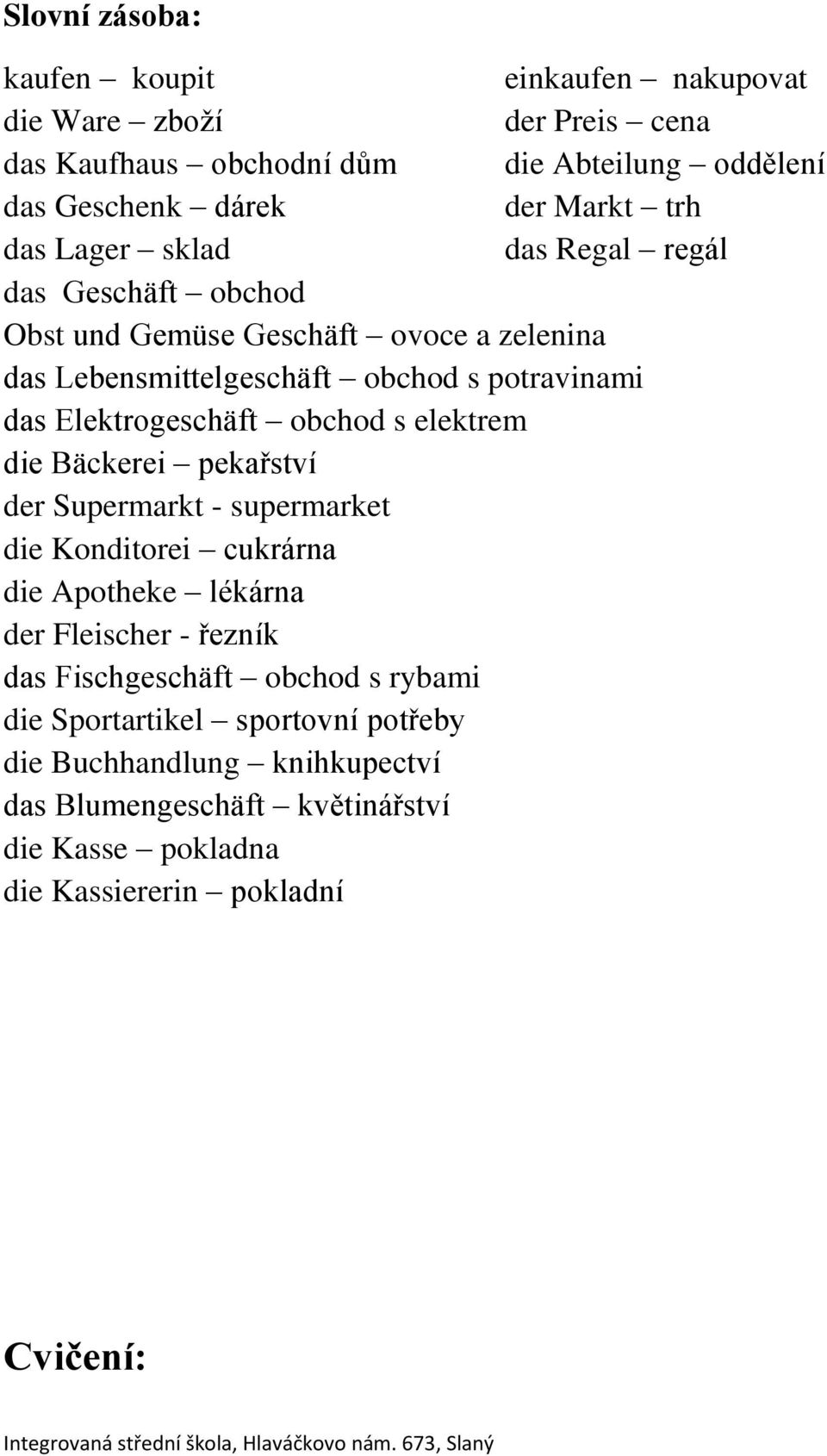 obchod s elektrem die Bäckerei pekařství der Supermarkt - supermarket die Konditorei cukrárna die Apotheke lékárna der Fleischer - řezník das Fischgeschäft