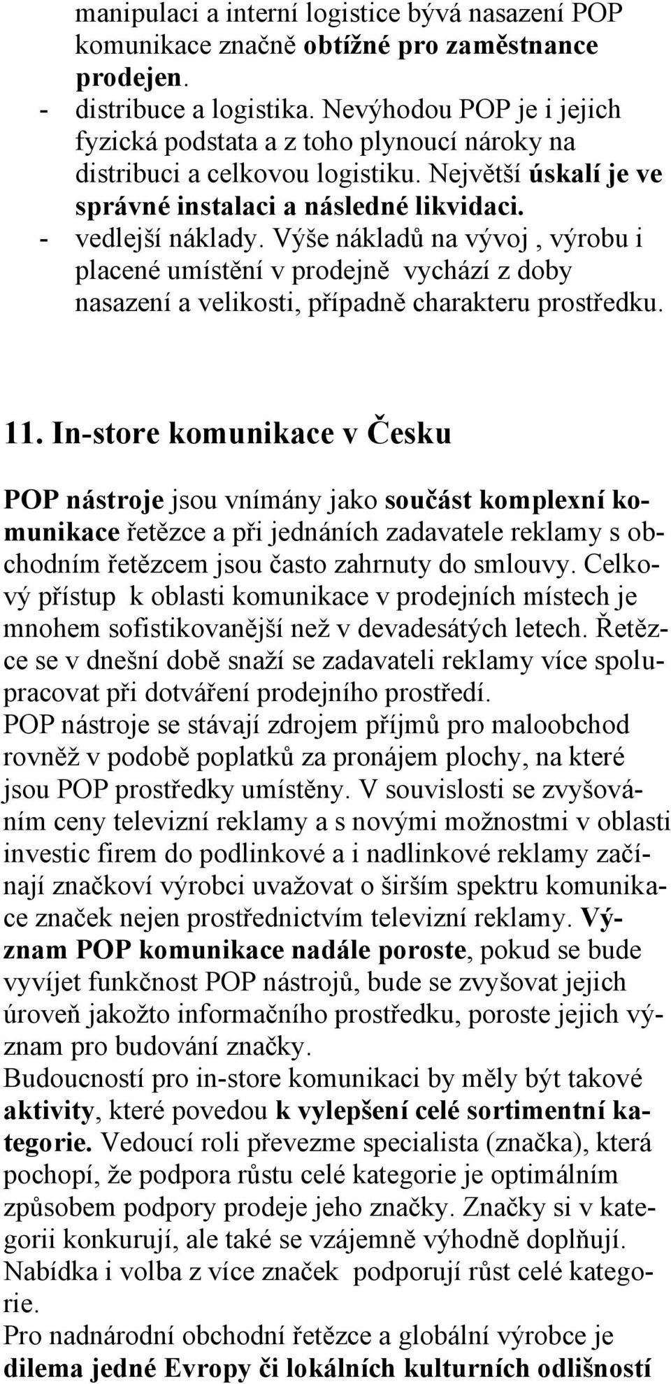 Výše nákladů na vývoj, výrobu i placené umístění v prodejně vychází z doby nasazení a velikosti, případně charakteru prostředku. 11.