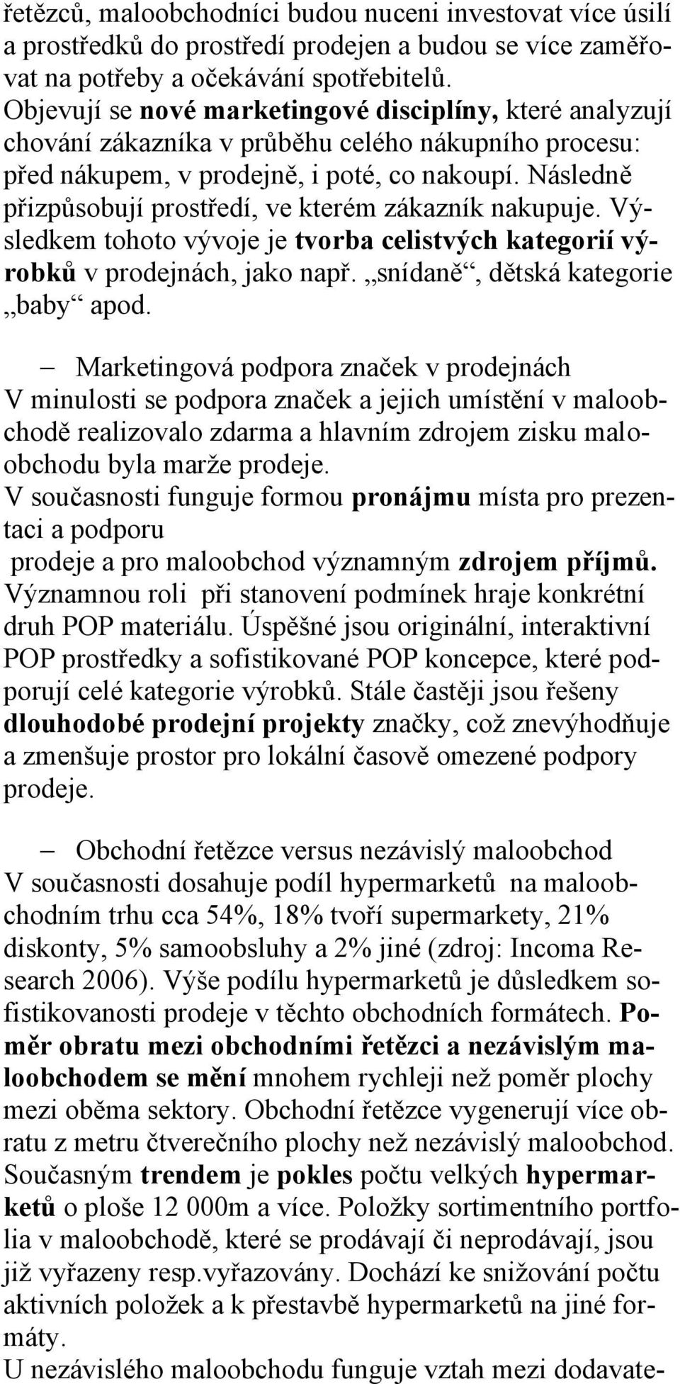 Následně přizpůsobují prostředí, ve kterém zákazník nakupuje. Výsledkem tohoto vývoje je tvorba celistvých kategorií výrobků v prodejnách, jako např. snídaně, dětská kategorie baby apod.