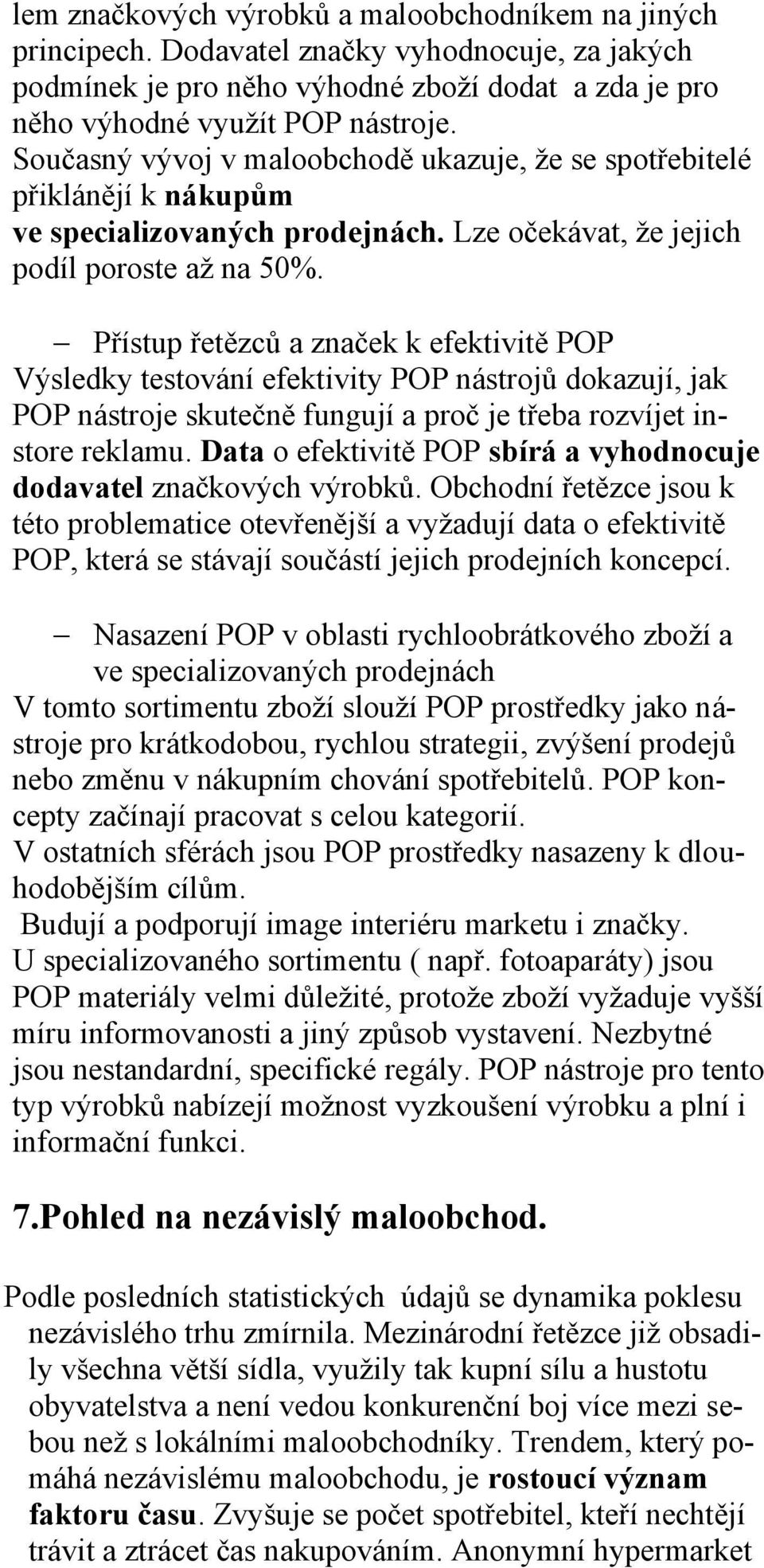 Přístup řetězců a značek k efektivitě POP Výsledky testování efektivity POP nástrojů dokazují, jak POP nástroje skutečně fungují a proč je třeba rozvíjet instore reklamu.