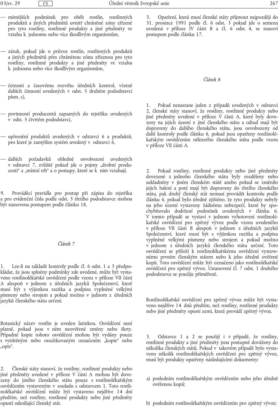 vztahu k jednomu více škodlivým organismům, 3. Opatření, která musí členské státy přijmout nejpozději do 31. prosince 1991 podle čl. 6 odst. 3 pokud jde o semena uvedená v příloze IV části B a čl.