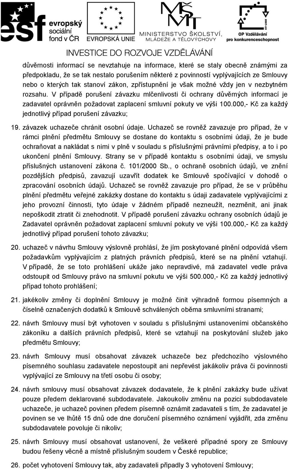 V případě porušení závazku mlčenlivosti či ochrany důvěrných informací je zadavatel oprávněn požadovat zaplacení smluvní pokuty ve výši 100.000,- Kč za každý jednotlivý případ porušení závazku; 19.