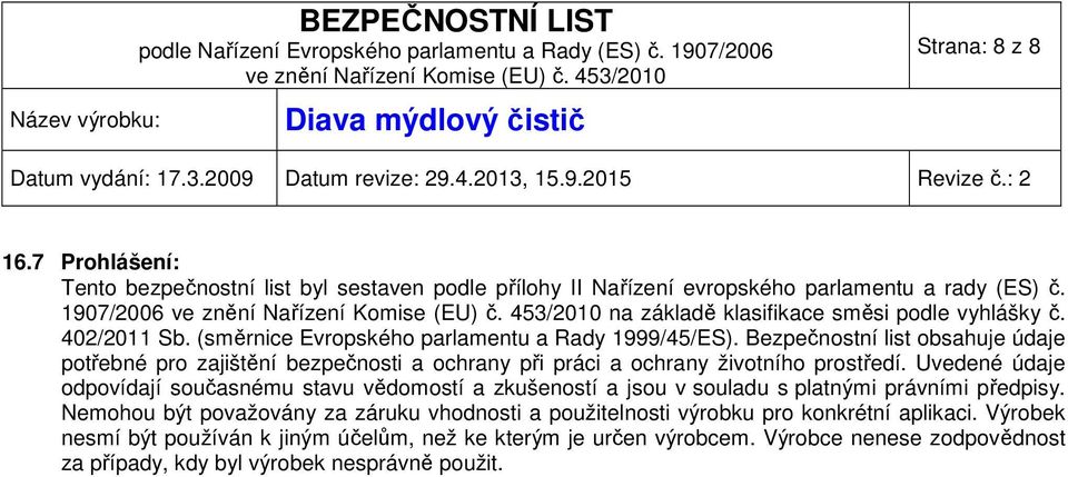 Bezpečnostní list obsahuje údaje potřebné pro zajištění bezpečnosti a ochrany při práci a ochrany životního prostředí.