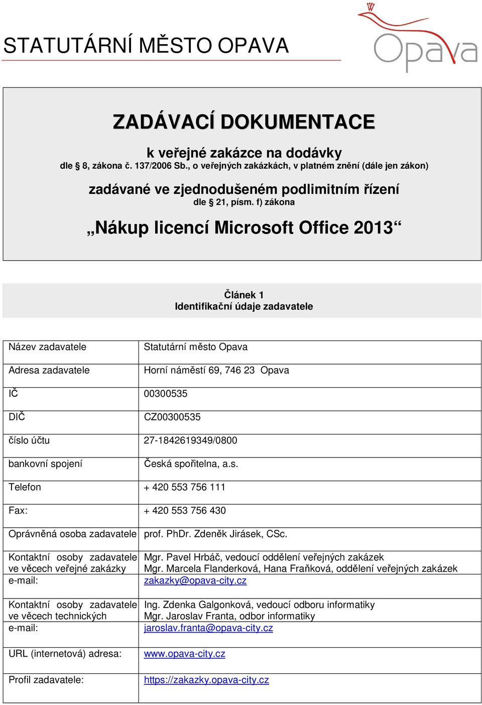 CZ00300535 číslo účtu 27-1842619349/0800 bankovní spojení Česká spořitelna, a.s. Telefon + 420 553 756 111 Fax: + 420 553 756 430 Oprávněná osoba zadavatele prof. PhDr. Zdeněk Jirásek, CSc.