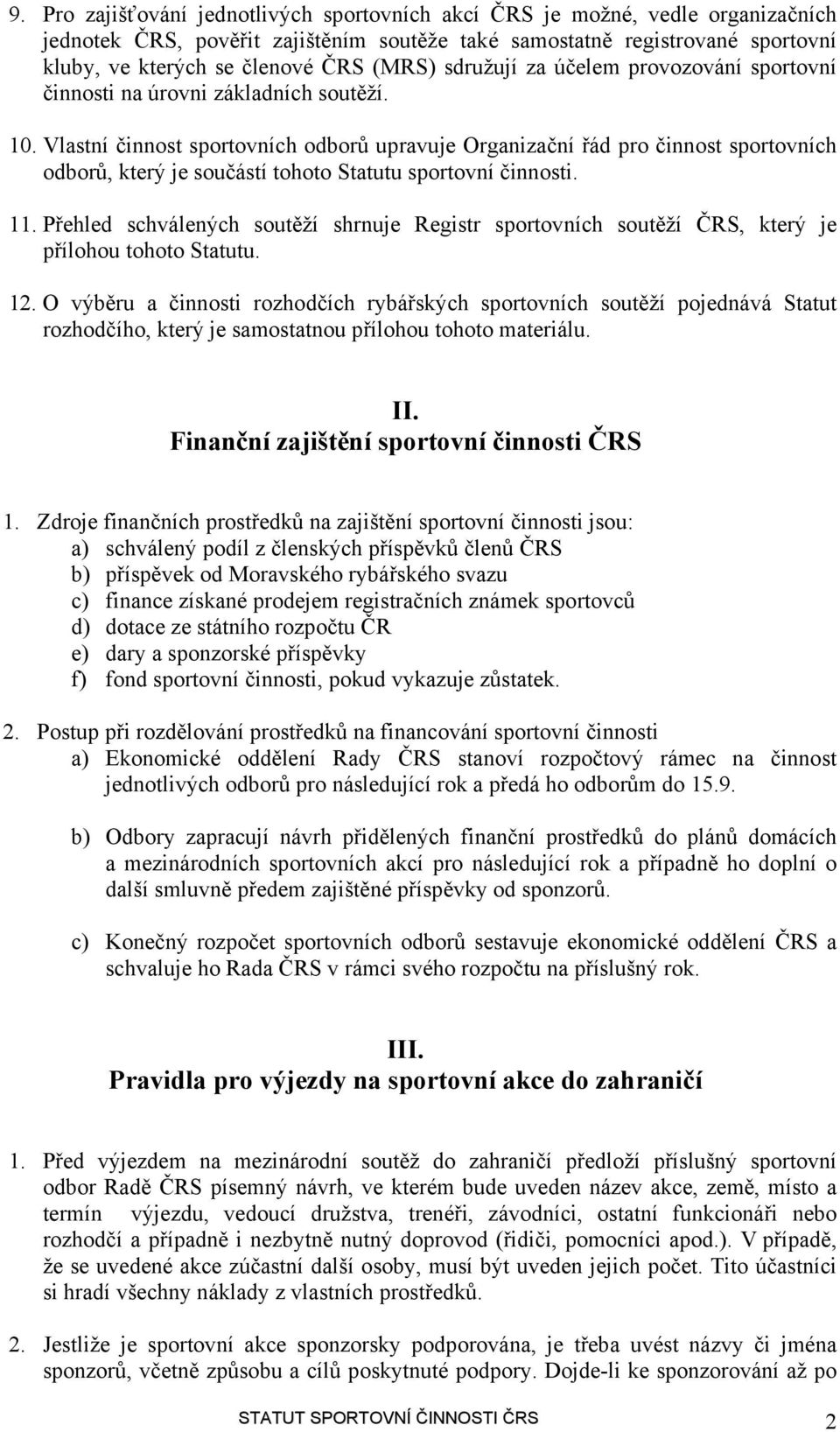 Vlastní činnost sportovních odborů upravuje Organizační řád pro činnost sportovních odborů, který je součástí tohoto Statutu sportovní činnosti. 11.