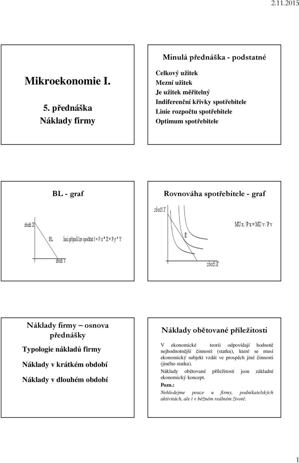 Rovnováha spotřebitele - graf Náklady firmy osnova přednášky Typologie nákladů firmy Náklady v krátkém období Náklady v dlouhém období Náklady obětované příležitosti V