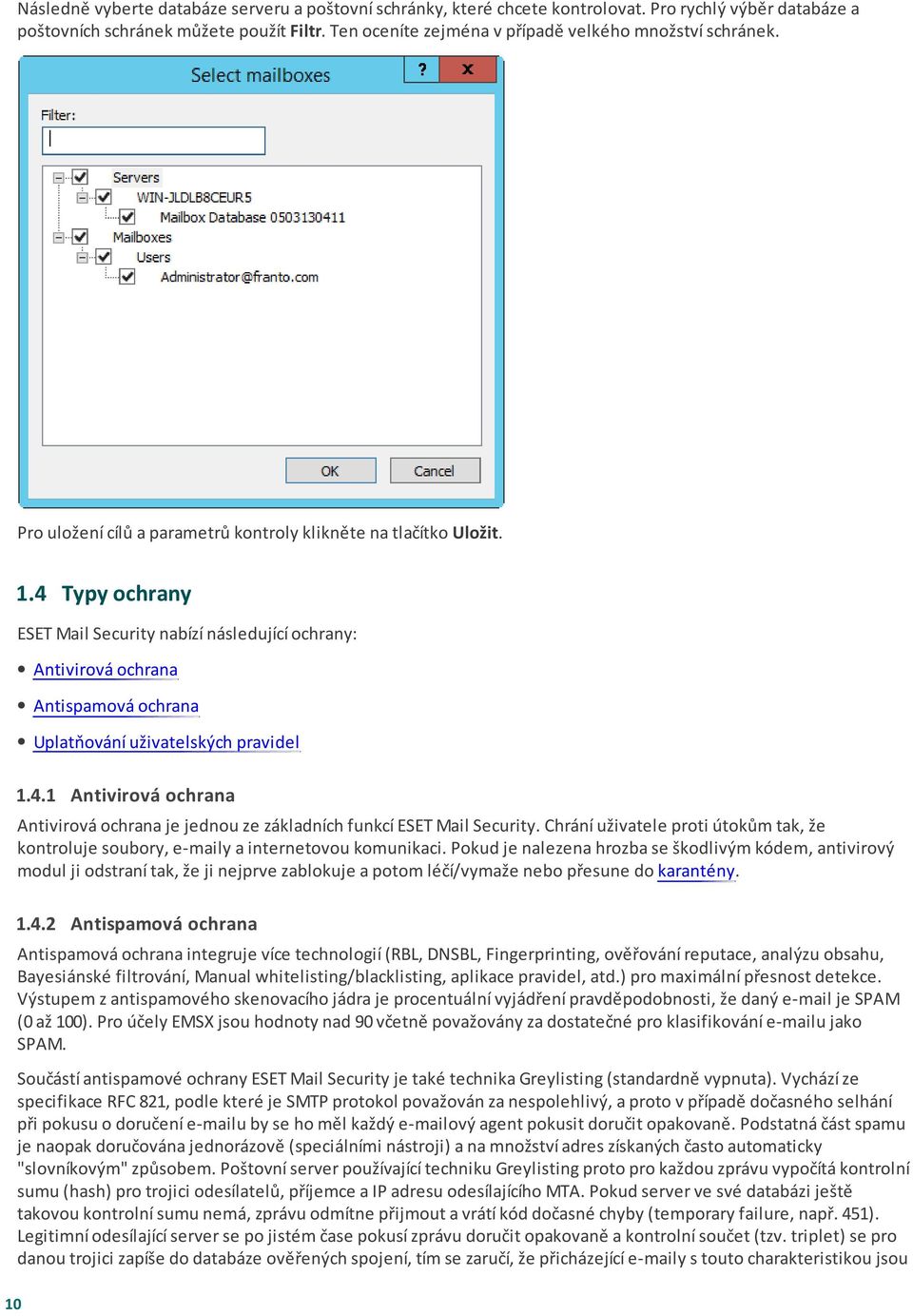 4 Typy ochrany ESET Mail Security nabízí následující ochrany: Antivirová ochrana Antispamová ochrana Uplatňování uživatelských pravidel 1.4.1 Antivirová ochrana Antivirová ochrana je jednou ze základních funkcí ESET Mail Security.