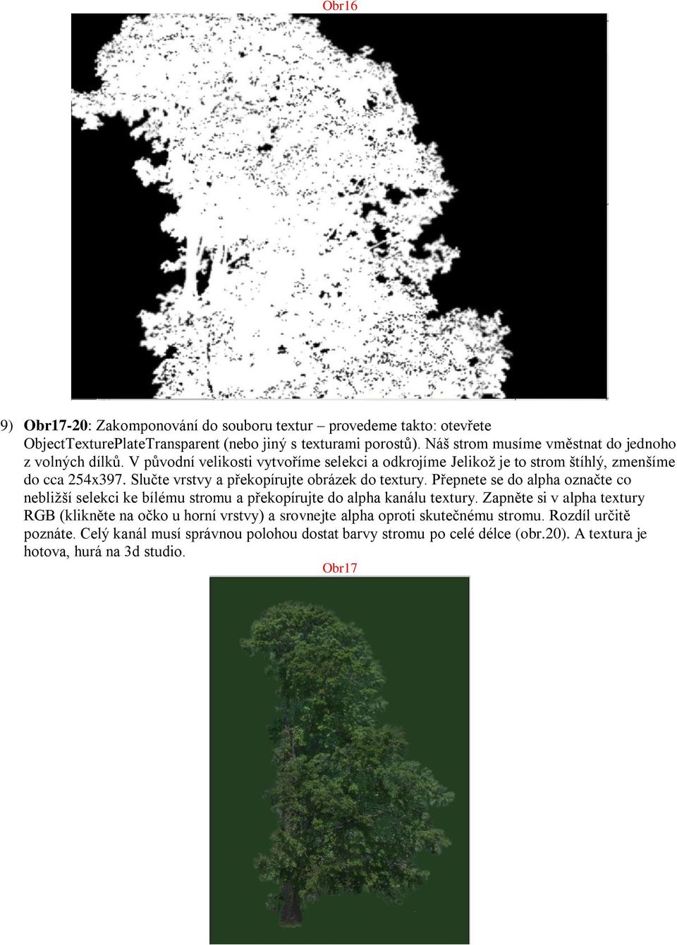 Slučte vrstvy a překopírujte obrázek do textury. Přepnete se do alpha označte co nebližší selekci ke bílému stromu a překopírujte do alpha kanálu textury.