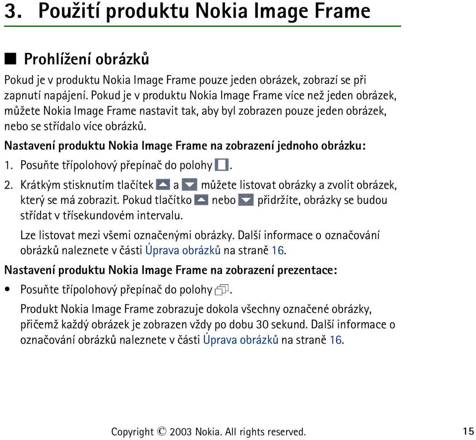Nastavení produktu Nokia Image Frame na zobrazení jednoho obrázku: 1. Posuòte tøípolohový pøepínaè do polohy. 2.