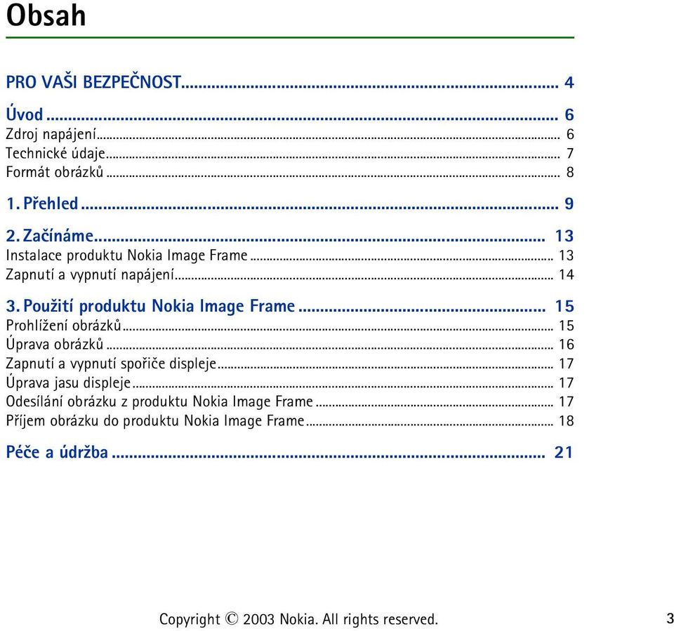 .. 15 Prohlí¾ení obrázkù... 15 Úprava obrázkù... 16 Zapnutí a vypnutí spoøièe displeje... 17 Úprava jasu displeje.