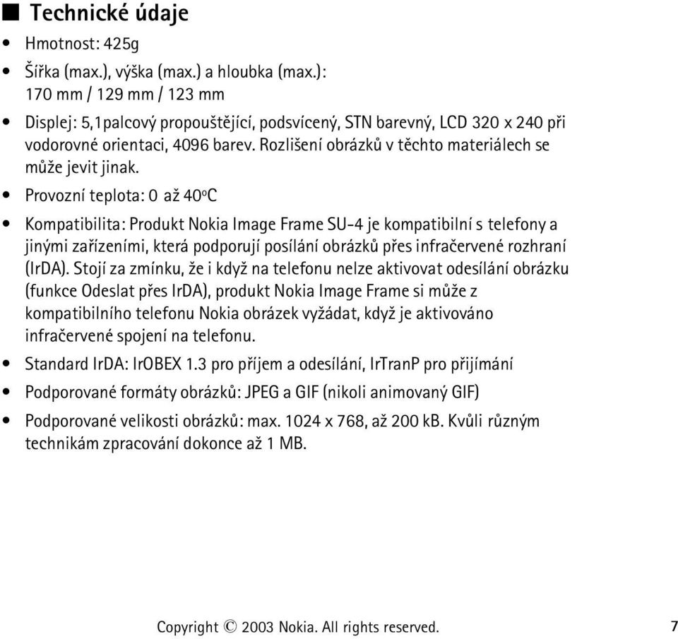 Provozní teplota: 0 a¾ 40 o C Kompatibilita: Produkt Nokia Image Frame SU-4 je kompatibilní s telefony a jinými zaøízeními, která podporují posílání obrázkù pøes infraèervené rozhraní (IrDA).