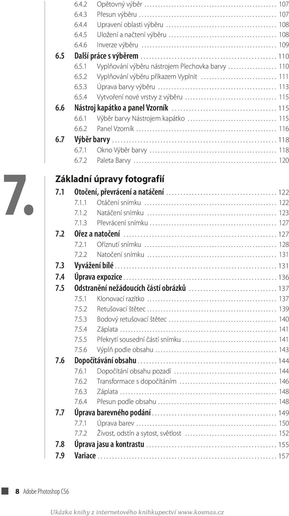 5.1 Vyplňování výběru nástrojem Plechovka barvy.................. 110 6.5.2 Vyplňování výběru příkazem Vyplnit............................ 111 6.5.3 Úprava barvy výběru............................................ 113 6.