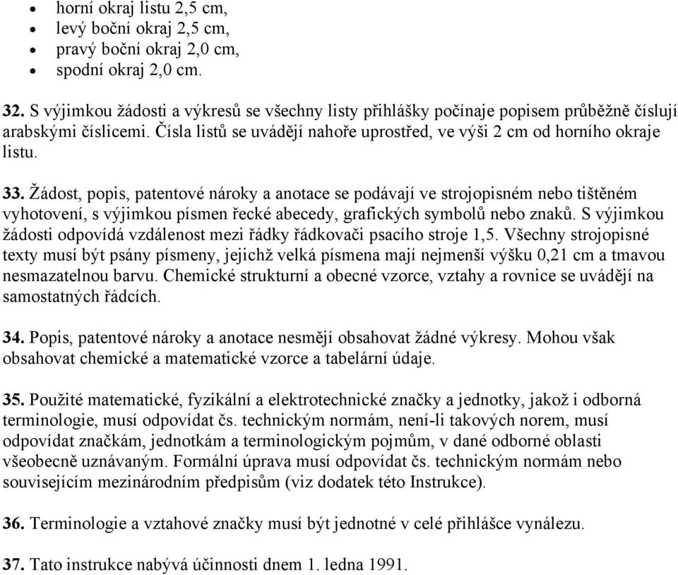 Žádost, popis, patentové nároky a anotace se podávají ve strojopisném nebo tištěném vyhotovení, s výjimkou písmen řecké abecedy, grafických symbolů nebo znaků.