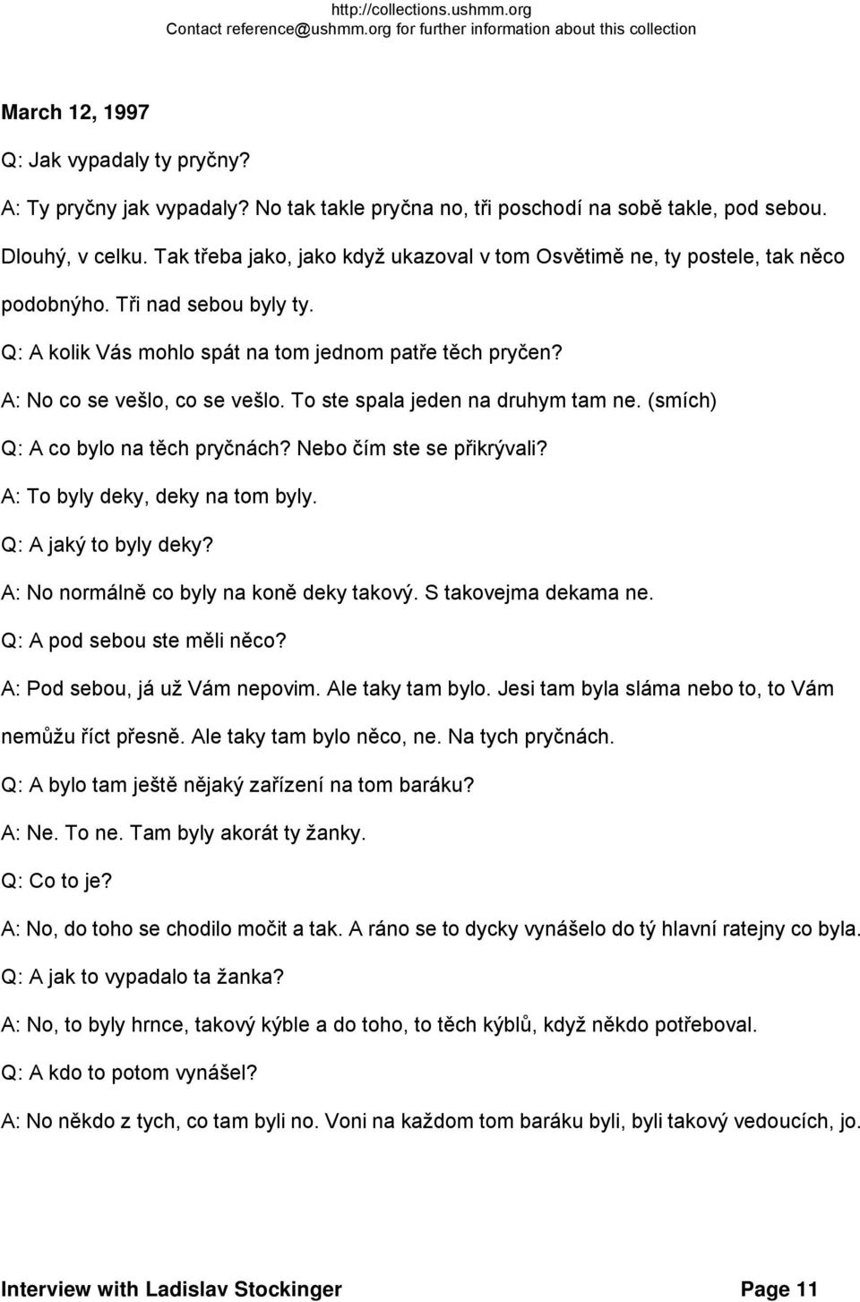 To ste spala jeden na druhym tam ne. (smích) Q: A co bylo na těch pryčnách? Nebo čím ste se přikrývali? A: To byly deky, deky na tom byly. Q: A jaký to byly deky?