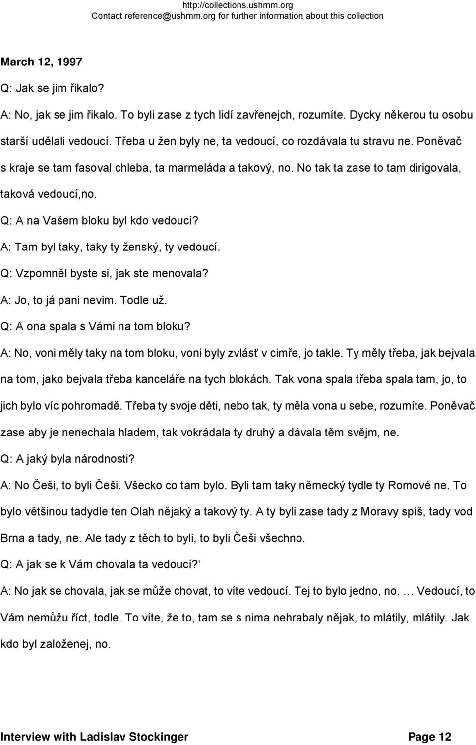 Q: A na Vašem bloku byl kdo vedoucí? A: Tam byl taky, taky ty ženský, ty vedoucí. Q: Vzpomněl byste si, jak ste menovala? A: Jo, to já pani nevim. Todle už. Q: A ona spala s Vámi na tom bloku?