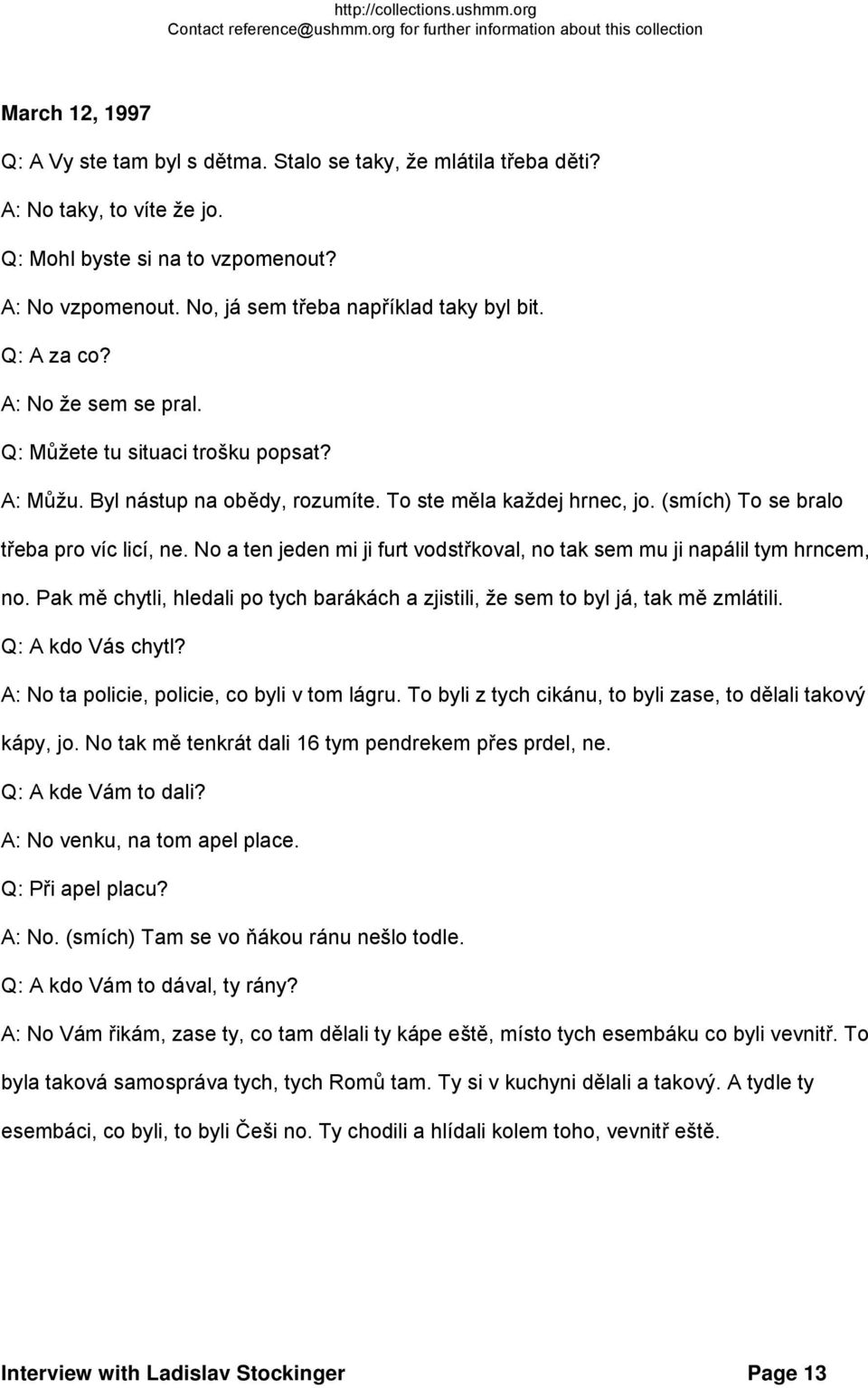 No a ten jeden mi ji furt vodstřkoval, no tak sem mu ji napálil tym hrncem, no. Pak mě chytli, hledali po tych barákách a zjistili, že sem to byl já, tak mě zmlátili. Q: A kdo Vás chytl?