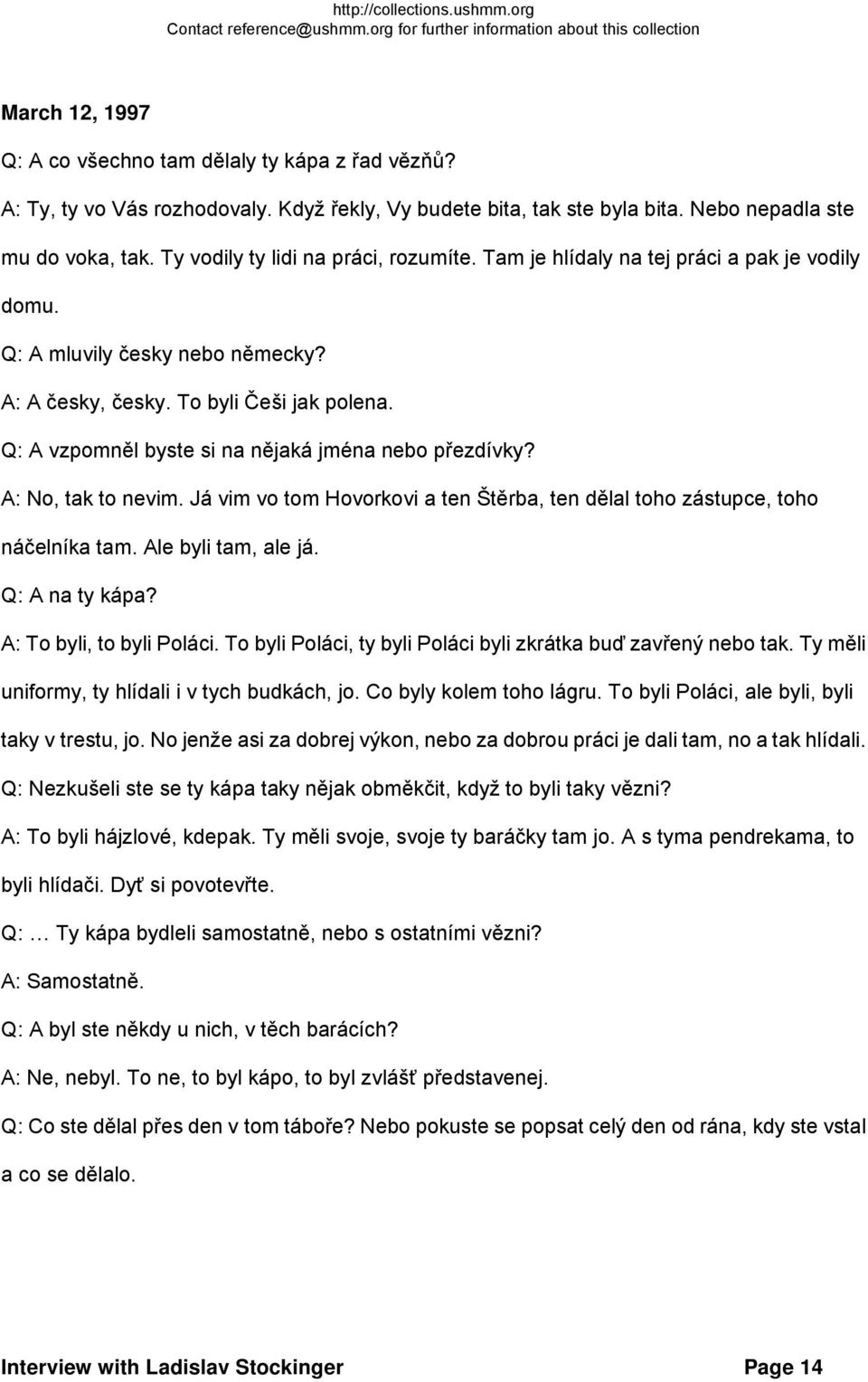 A: No, tak to nevim. Já vim vo tom Hovorkovi a ten Štěrba, ten dělal toho zástupce, toho náčelníka tam. Ale byli tam, ale já. Q: A na ty kápa? A: To byli, to byli Poláci.