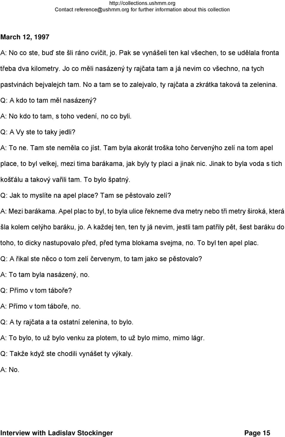 A: No kdo to tam, s toho vedení, no co byli. Q: A Vy ste to taky jedli? A: To ne. Tam ste neměla co jíst.