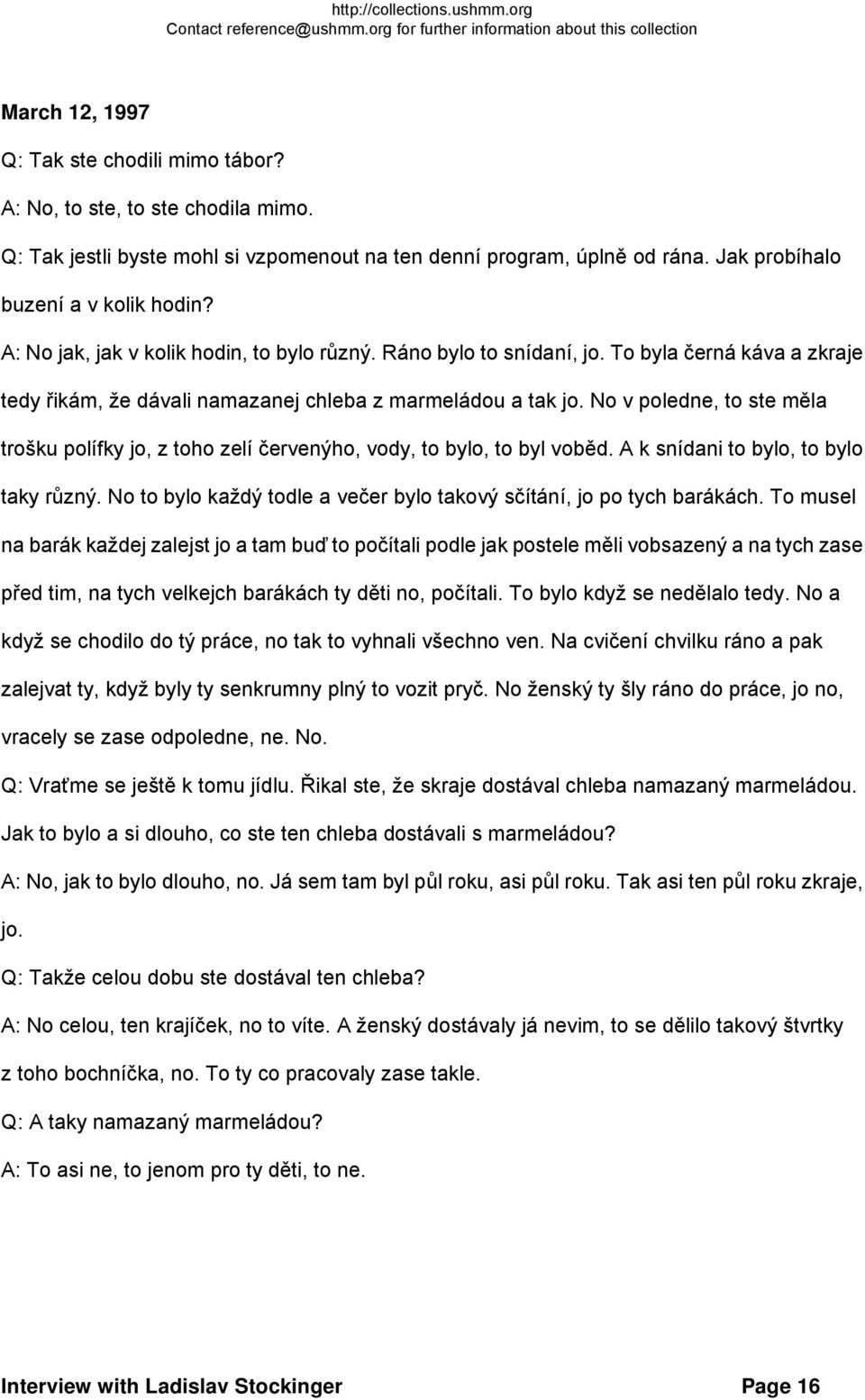 No v poledne, to ste měla trošku polífky jo, z toho zelí červenýho, vody, to bylo, to byl voběd. A k snídani to bylo, to bylo taky různý.