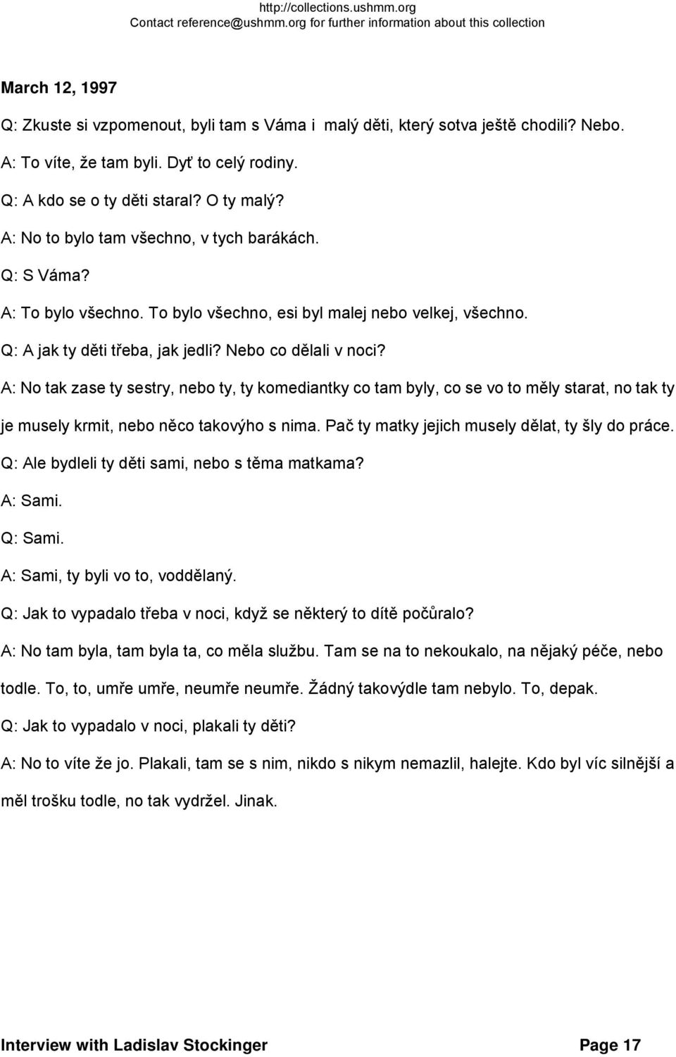 A: No tak zase ty sestry, nebo ty, ty komediantky co tam byly, co se vo to měly starat, no tak ty je musely krmit, nebo něco takovýho s nima. Pač ty matky jejich musely dělat, ty šly do práce.