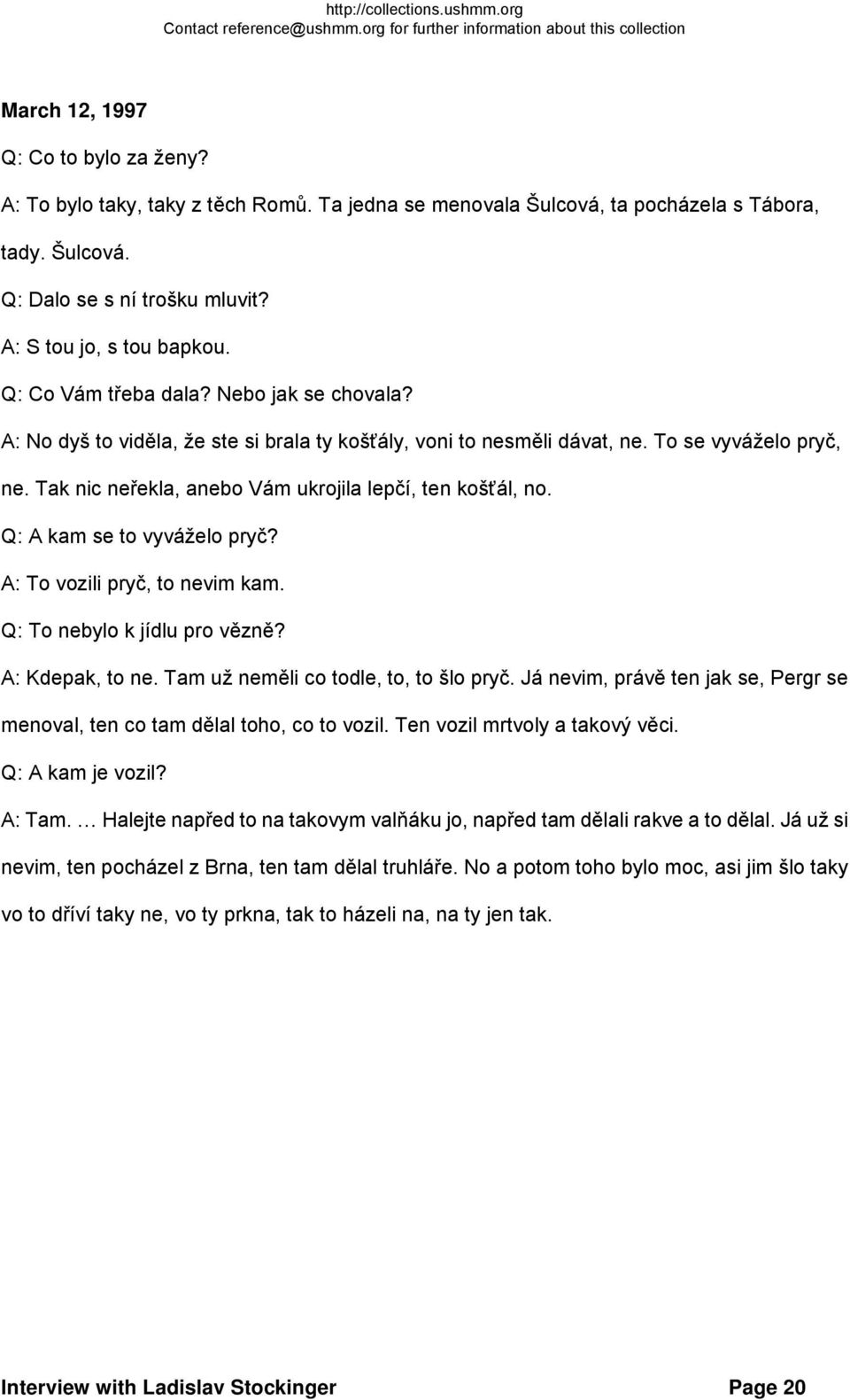 Tak nic neřekla, anebo Vám ukrojila lepčí, ten košťál, no. Q: A kam se to vyváželo pryč? A: To vozili pryč, to nevim kam. Q: To nebylo k jídlu pro vězně? A: Kdepak, to ne.