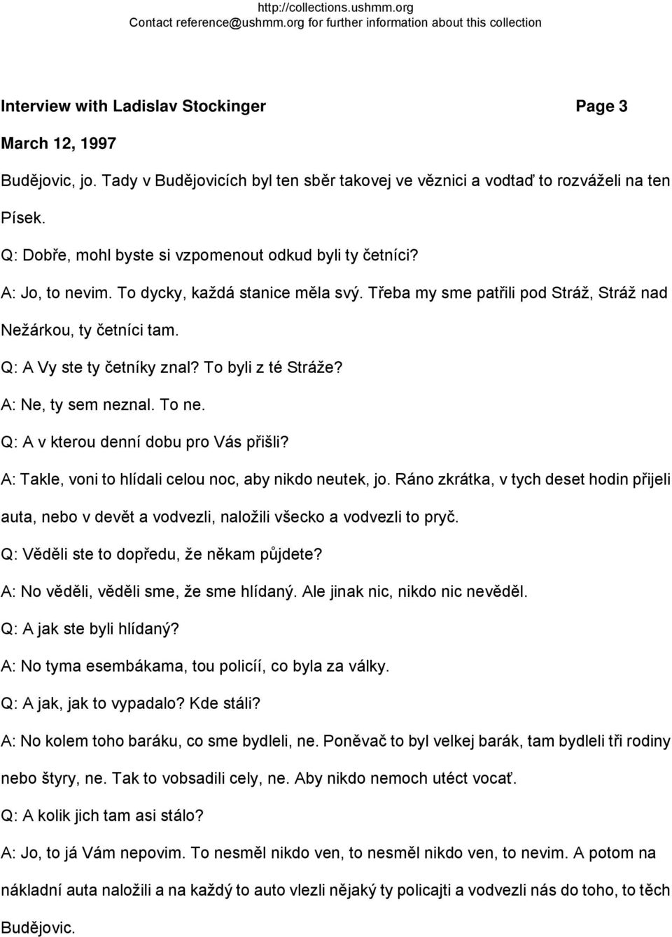 Q: A Vy ste ty četníky znal? To byli z té Stráže? A: Ne, ty sem neznal. To ne. Q: A v kterou denní dobu pro Vás přišli? A: Takle, voni to hlídali celou noc, aby nikdo neutek, jo.