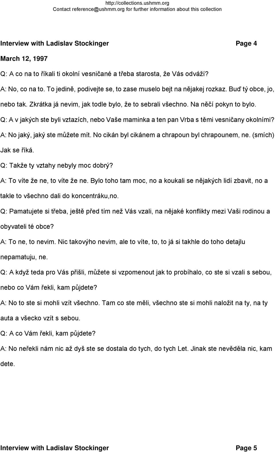 A: No jaký, jaký ste můžete mít. No cikán byl cikánem a chrapoun byl chrapounem, ne. (smích) Jak se říká. Q: Takže ty vztahy nebyly moc dobrý? A: To víte že ne, to víte že ne.