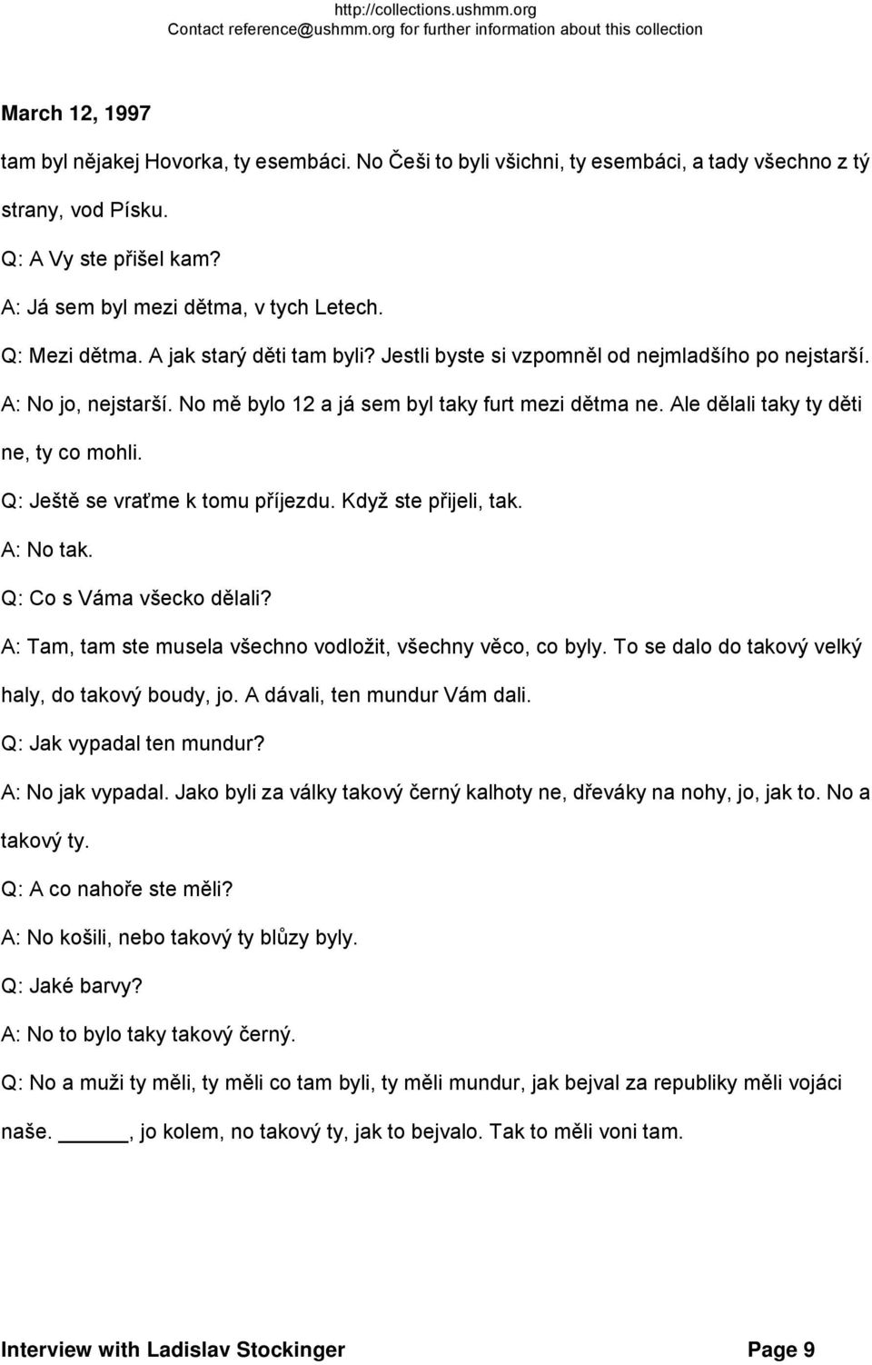 Q: Ještě se vraťme k tomu příjezdu. Když ste přijeli, tak. A: No tak. Q: Co s Váma všecko dělali? A: Tam, tam ste musela všechno vodložit, všechny věco, co byly.
