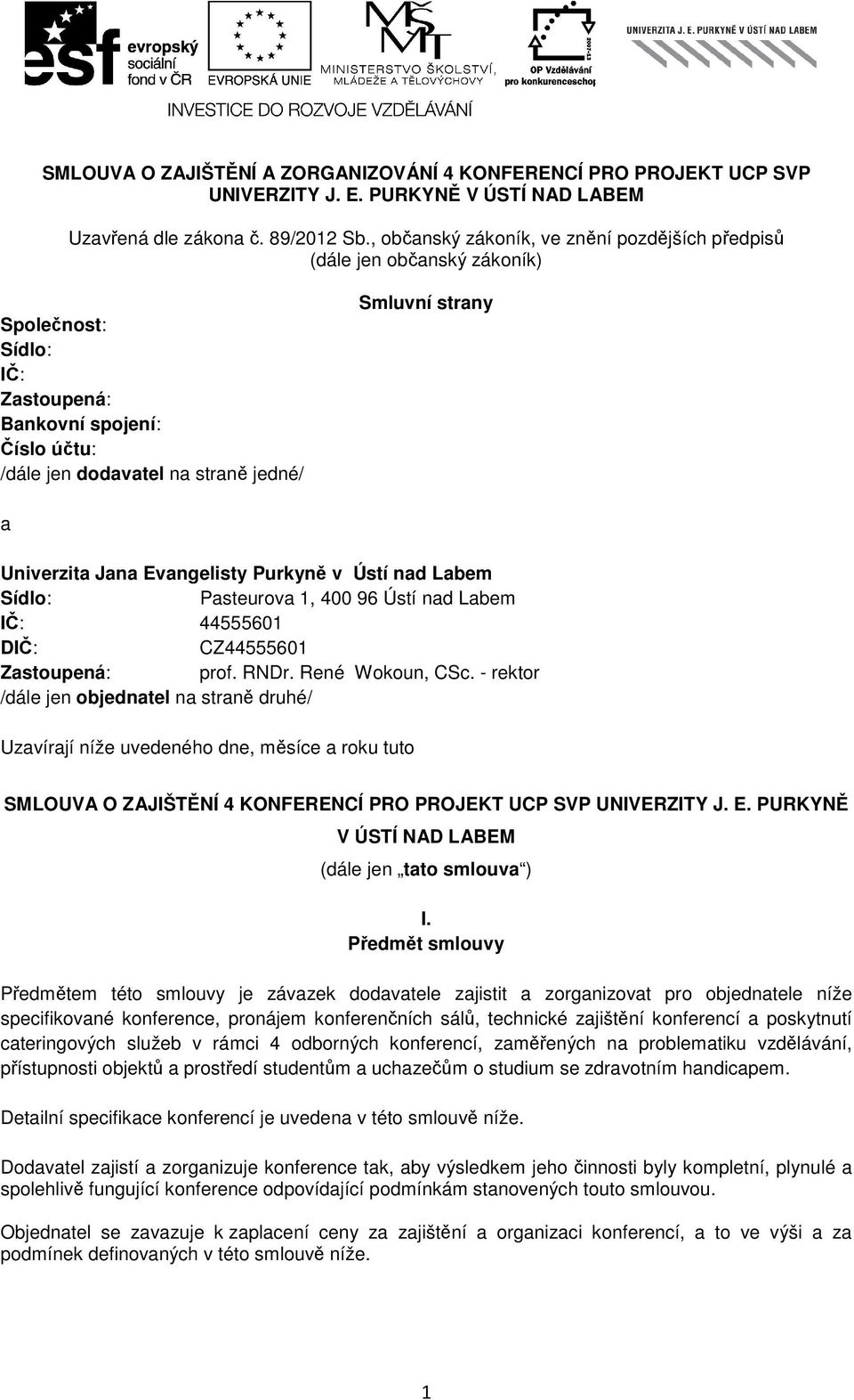 Univerzita Jana Evangelisty Purkyně v Ústí nad Labem Sídlo: Pasteurova 1, 400 96 Ústí nad Labem IČ: 44555601 DIČ: CZ44555601 Zastoupená: prof. RNDr. René Wokoun, CSc.