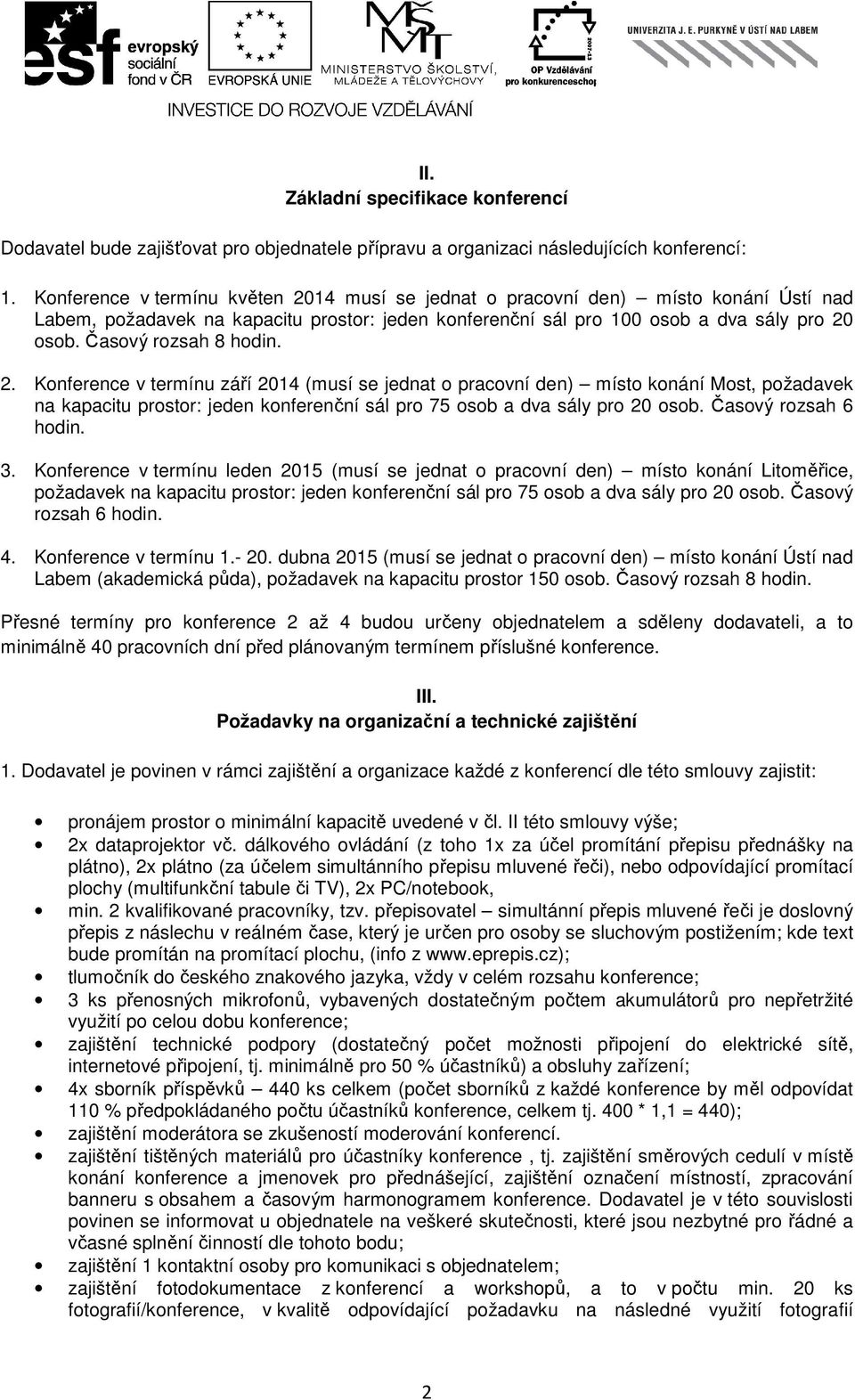 Časový rozsah 8 hodin. 2. Konference v termínu září 2014 (musí se jednat o pracovní den) místo konání Most, požadavek na kapacitu prostor: jeden konferenční sál pro 75 osob a dva sály pro 20 osob.