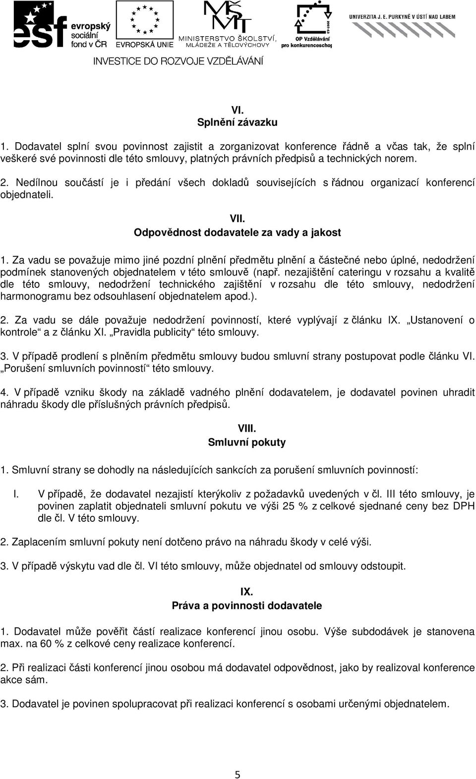 Nedílnou součástí je i předání všech dokladů souvisejících s řádnou organizací konferencí objednateli. VII. Odpovědnost dodavatele za vady a jakost 1.