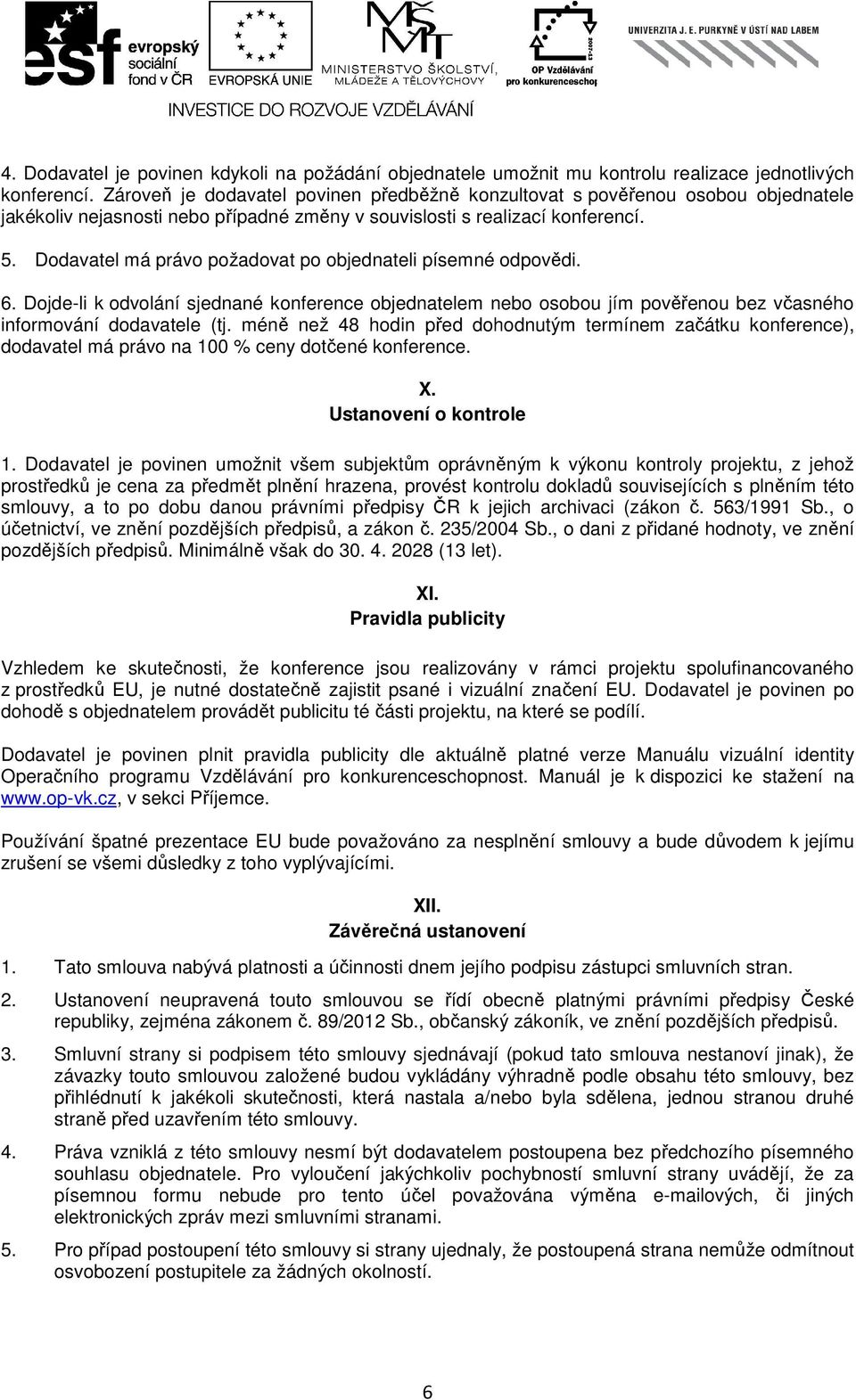 Dodavatel má právo požadovat po objednateli písemné odpovědi. 6. Dojde-li k odvolání sjednané konference objednatelem nebo osobou jím pověřenou bez včasného informování dodavatele (tj.