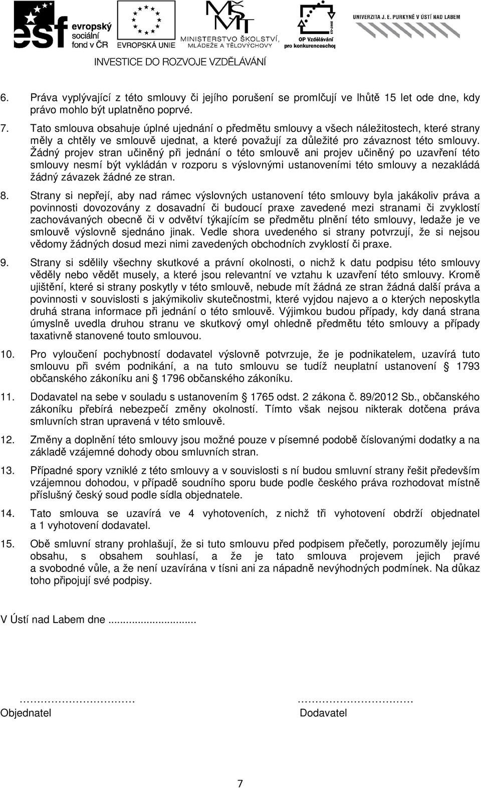 Žádný projev stran učiněný při jednání o této smlouvě ani projev učiněný po uzavření této smlouvy nesmí být vykládán v rozporu s výslovnými ustanoveními této smlouvy a nezakládá žádný závazek žádné