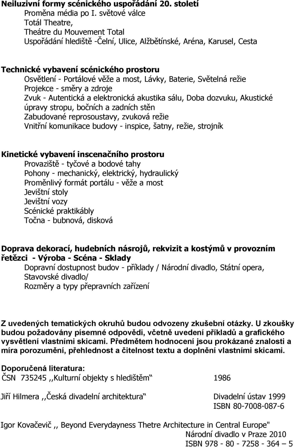 Lávky, Baterie, Světelná režie Projekce - směry a zdroje Zvuk - Autentická a elektronická akustika sálu, Doba dozvuku, Akustické úpravy stropu, bočních a zadních stěn Zabudované reprosoustavy,