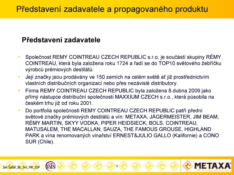 dubna 2009 jako přímý nástupce distribuční společnosti MAXXIUM CZECH s.r.o., která působila na českém trhu jiţ od roku 2001.